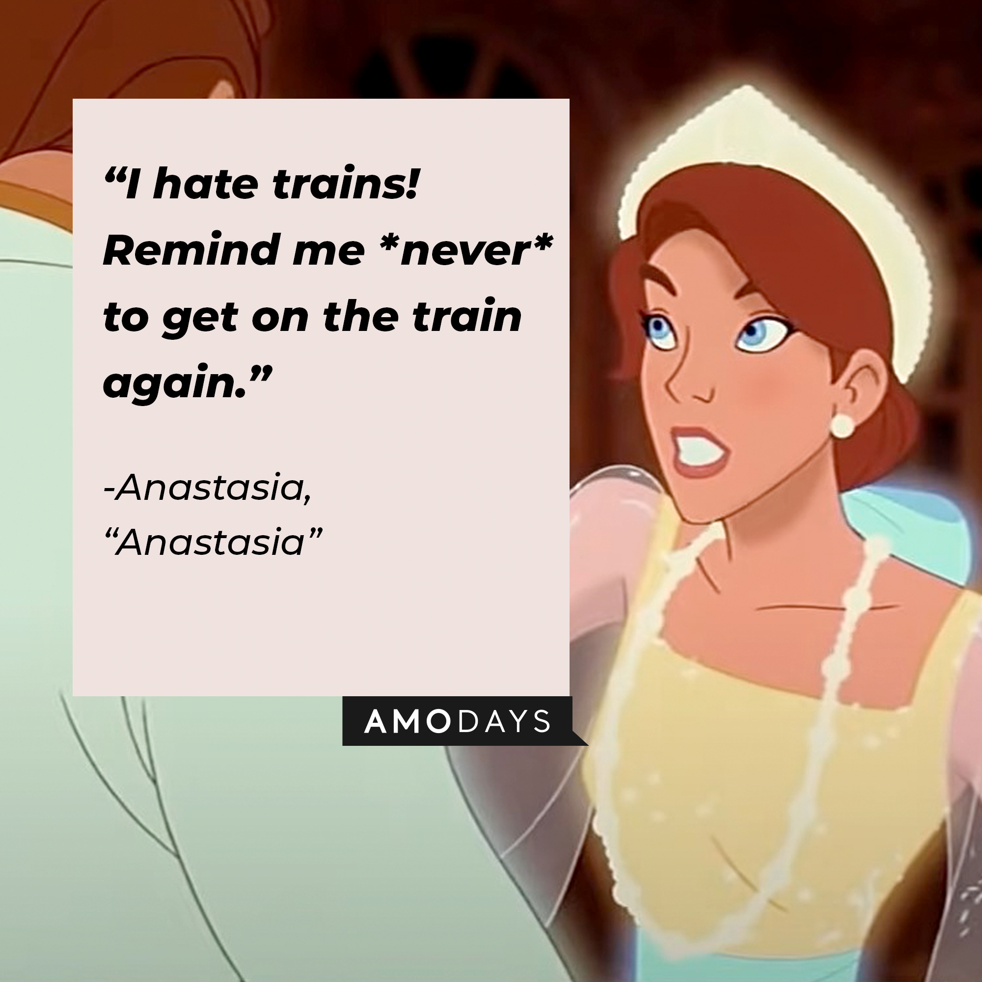 Image of Anastasia with the quote: "I hate trains! Remind me *never* to get on the train again." | Source: Youtube.com/20thCenturyStudios