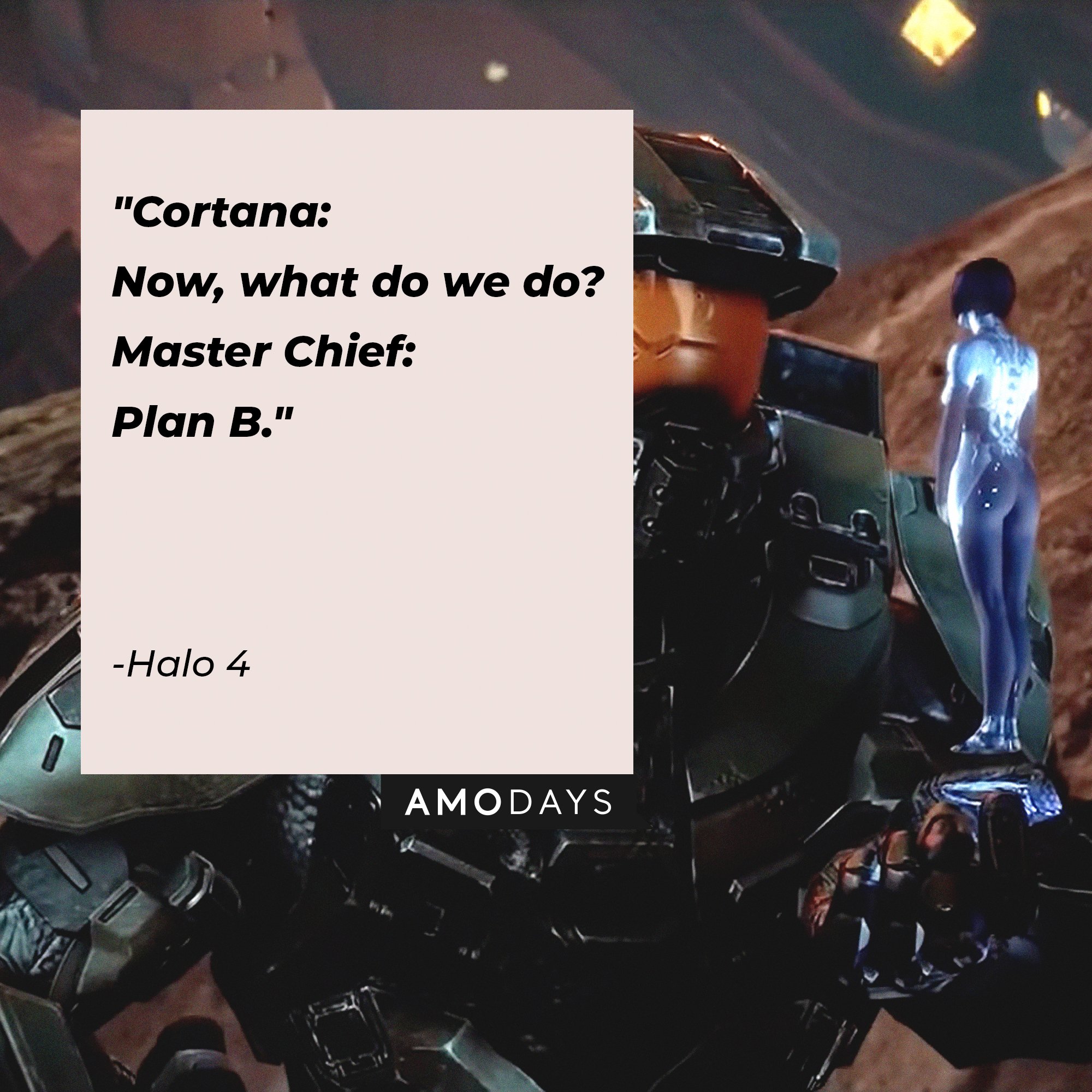"Halo 4" quotes: "Cortana: Now what do we do? / Master Chief: Plan B." | Image: AmoDays