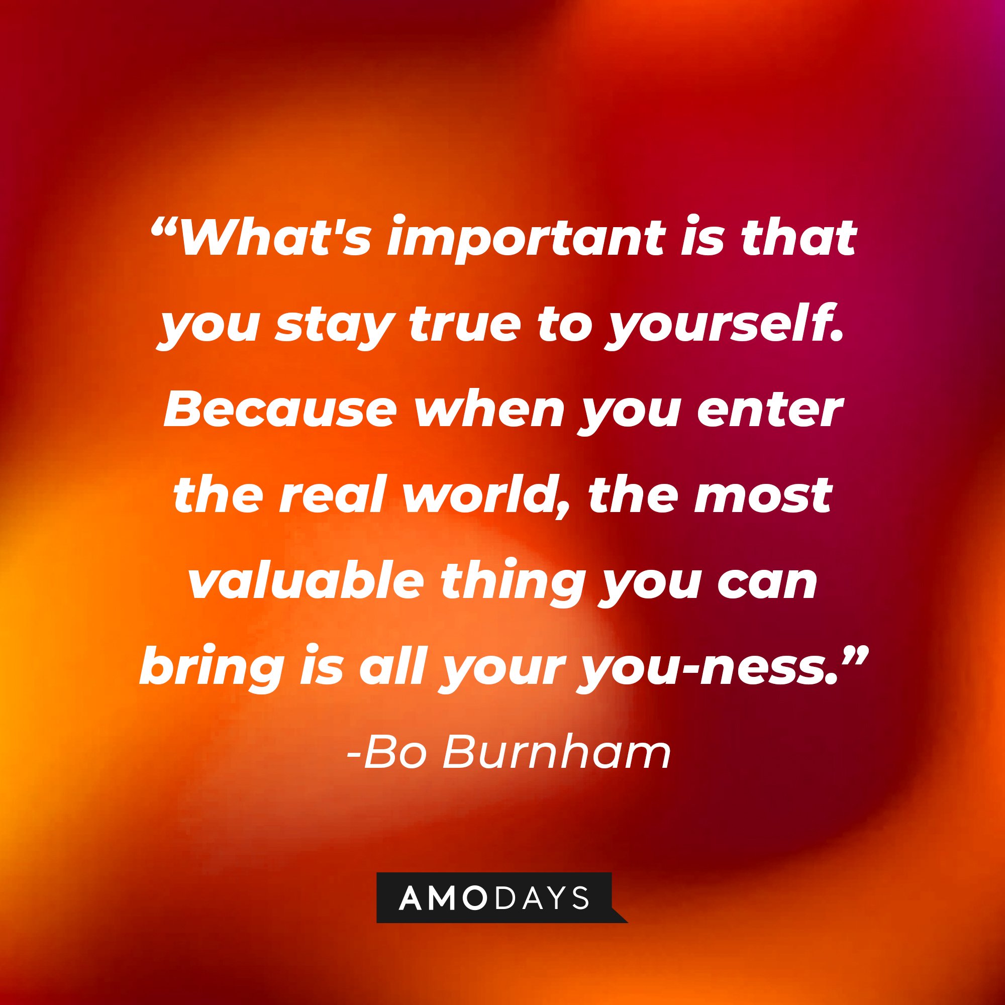 Bo Burnham’s quote: "What's important is that you stay true to yourself. Because when you enter the real world, the most valuable thing you can bring is all your you-ness." | Image: AmoDays 