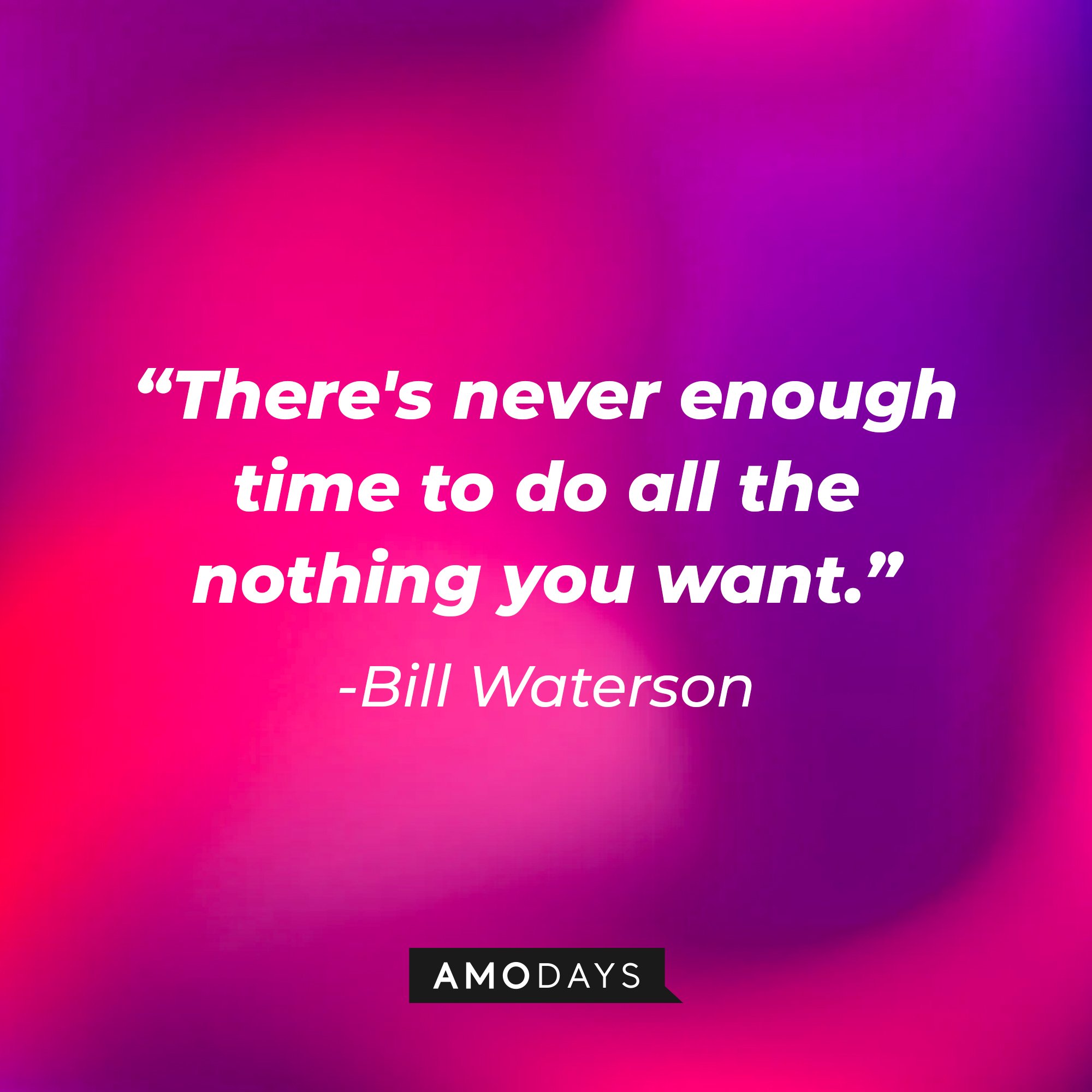 Bill Waterson’s quote: “There’s never enough time to do all the nothing you want.” | Image: AmoDays