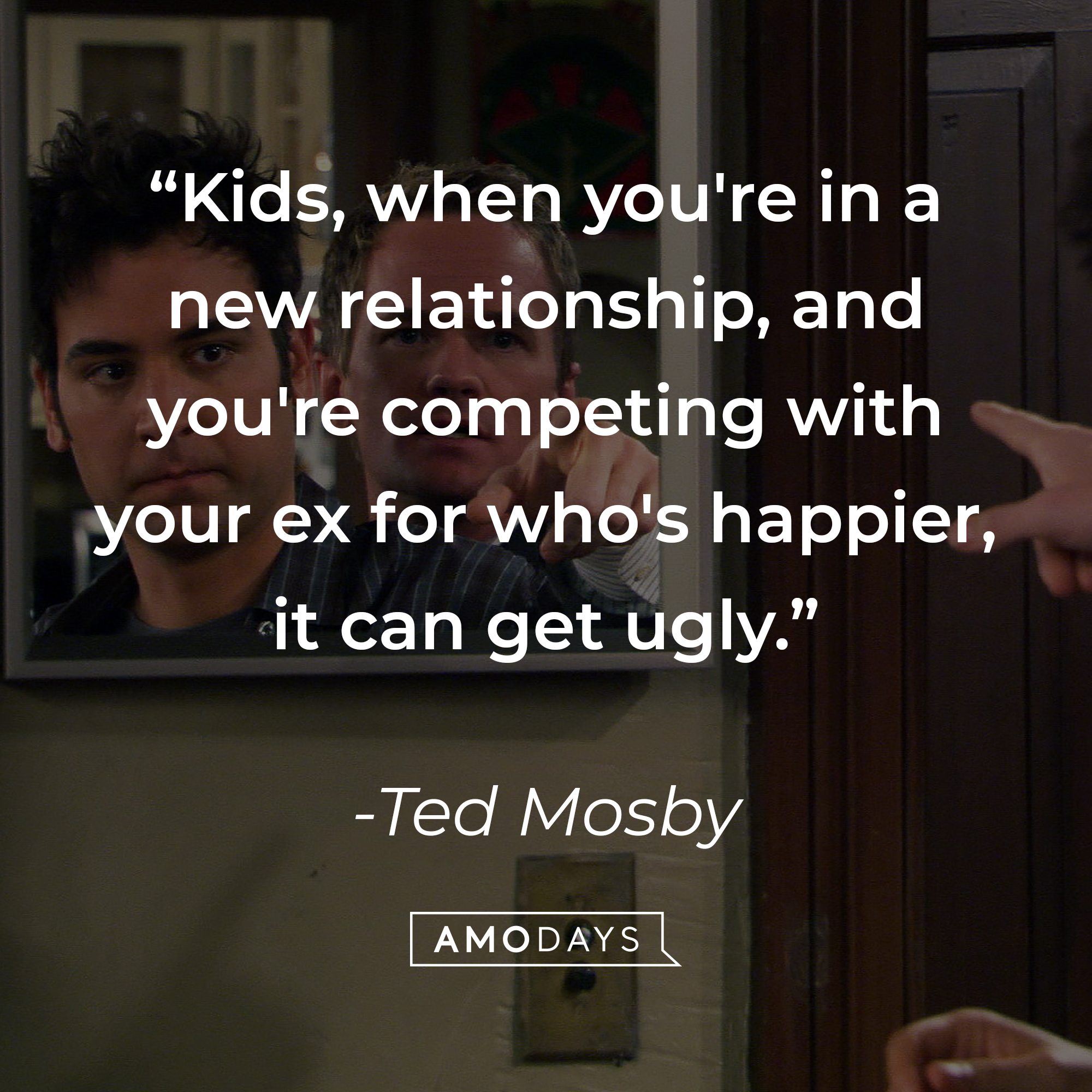 Ted Mosby's quote: “Kids, when you're in a new relationship, and you're competing with your ex for who's happier, it can get ugly.” | Source: facebook.com/OfficialHowIMetYourMother