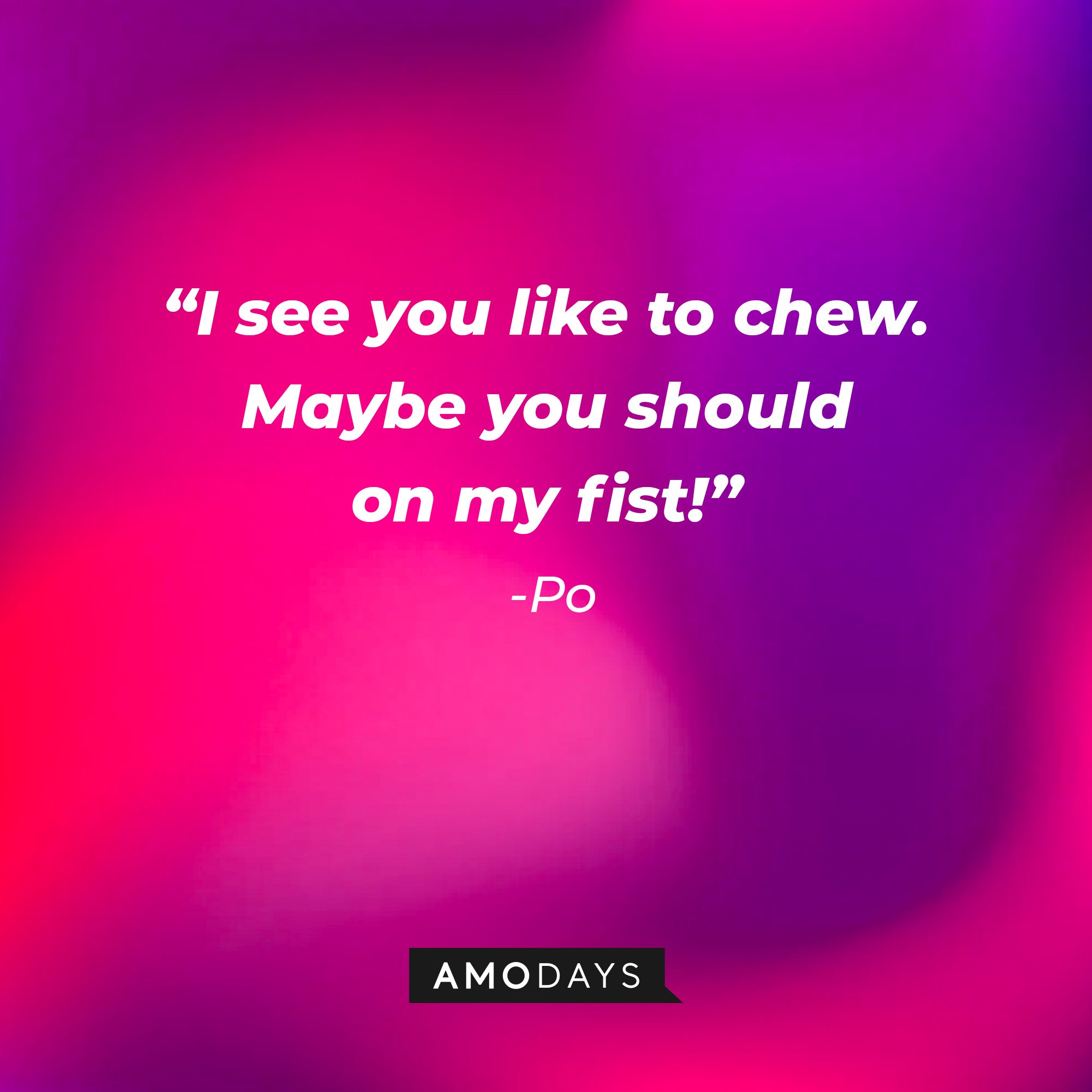 Po's quote: “I see you like to chew. Maybe you should on my fist!” | Image: AmoDays