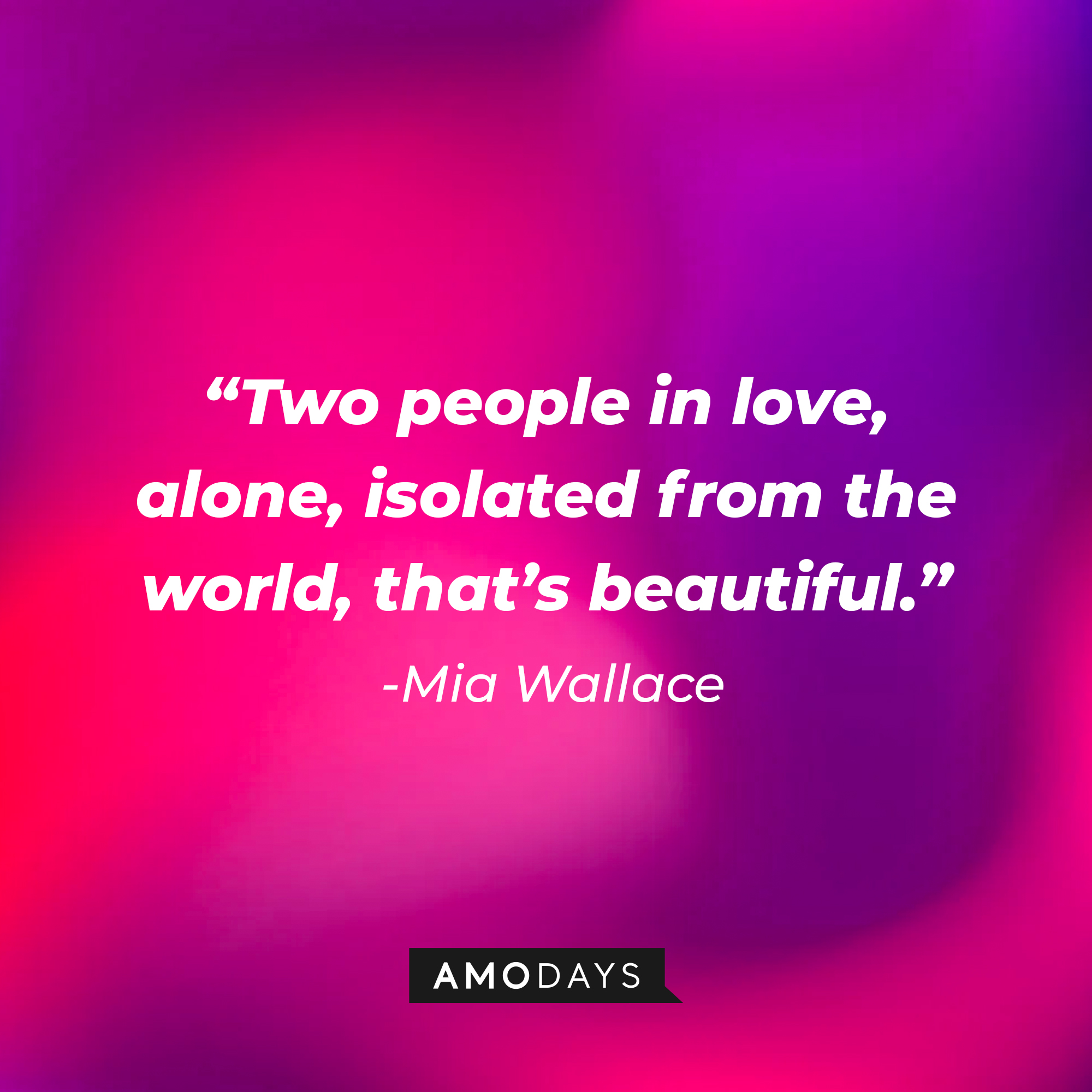 Mia Wallace’s quote: “Two people in love, alone, isolated from the world, that’s beautiful.” | Source: AmoDays