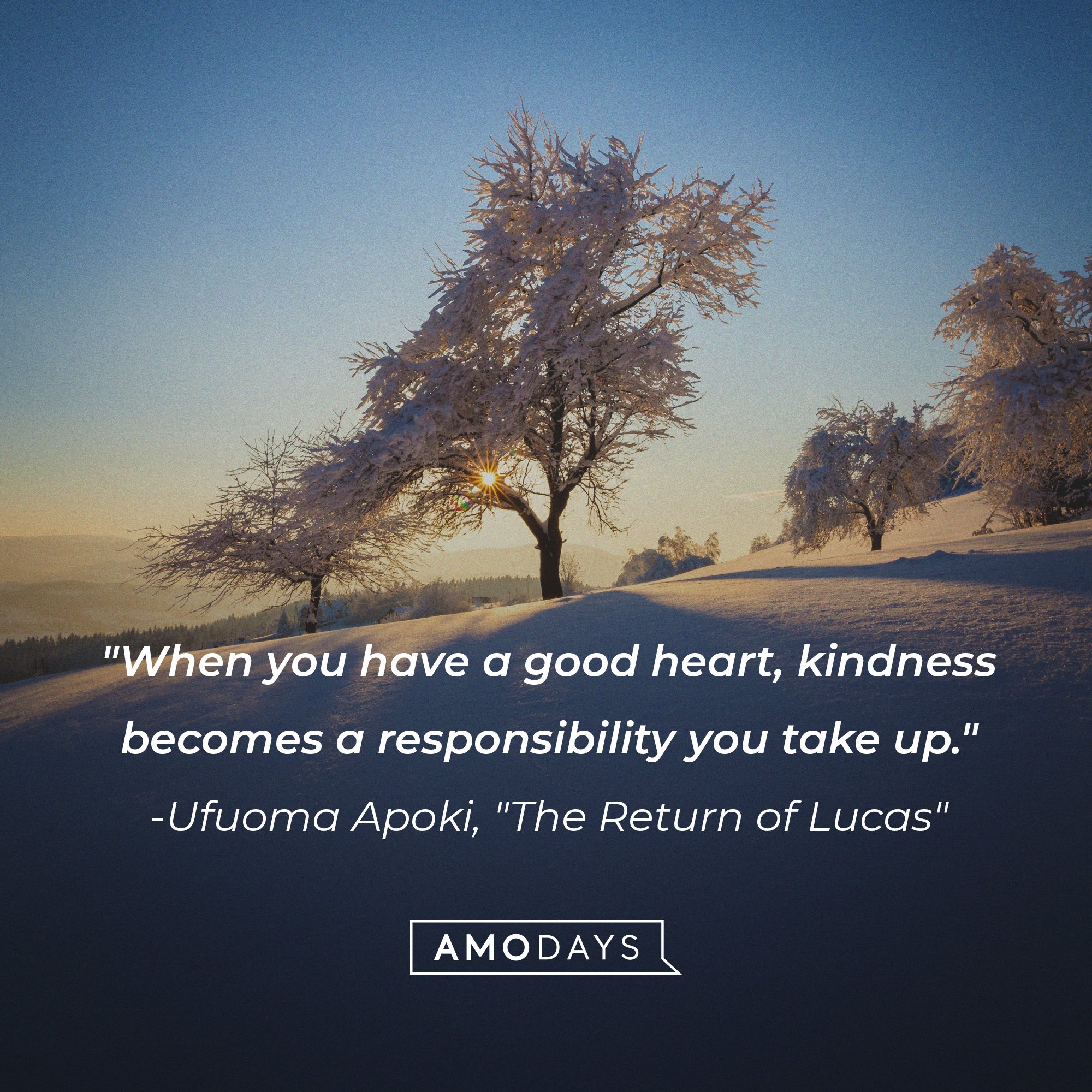Ufuoma Apoki’s quote from"The Return of Lucas" : "When you have a good heart, kindness becomes a responsibility you take up." | Image: AmoDays