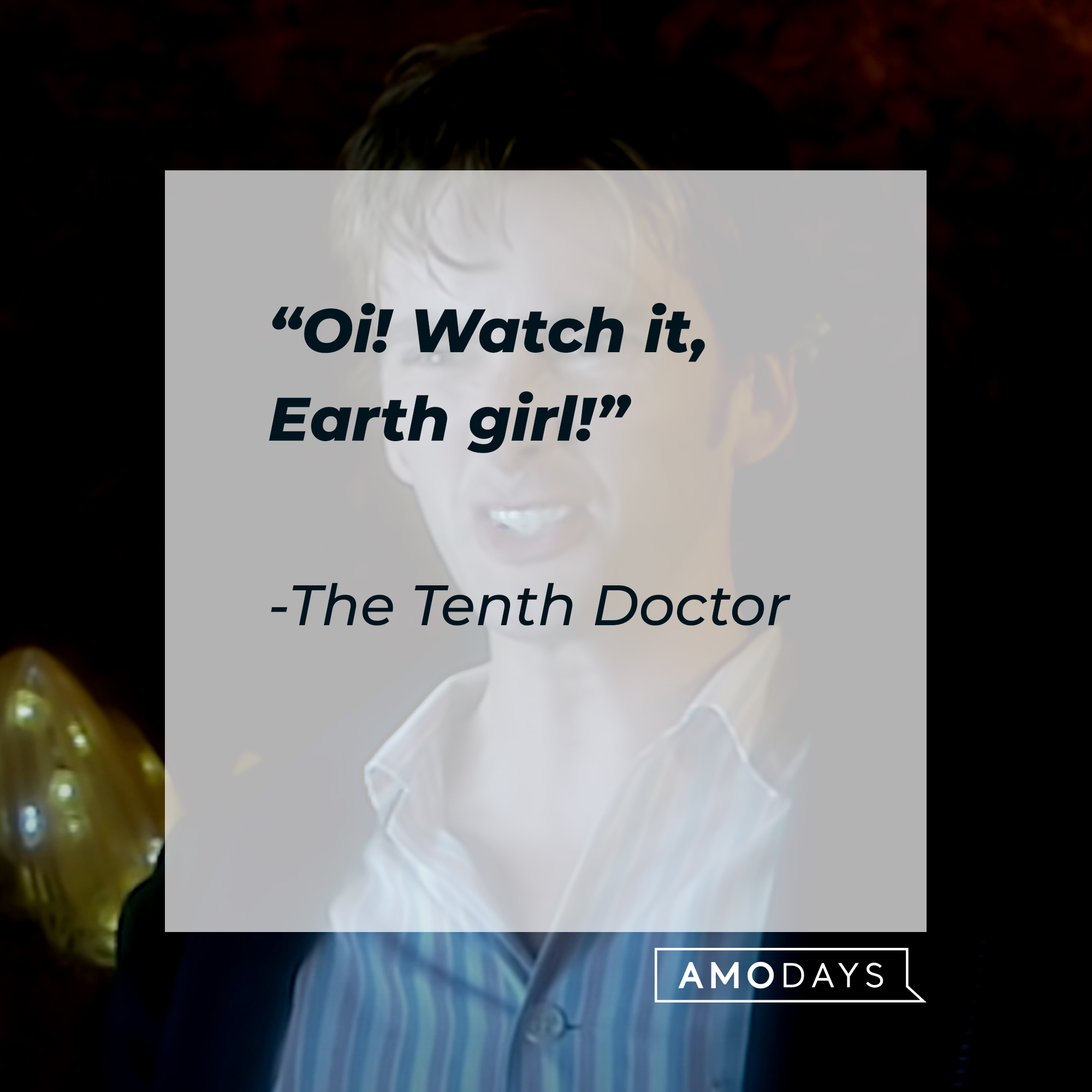 The Tenth Doctor's quote: "Oi! Watch it, Earth girl!" | Source: youtube.com/DoctorWho