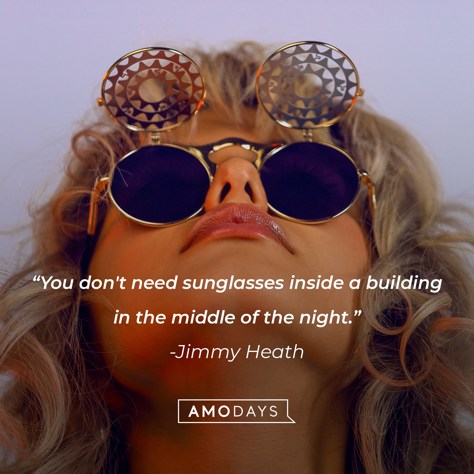 Jimmy Heath’s quote: "You don't need sunglasses inside a building in the middle of the night." | Image: AmoDays  