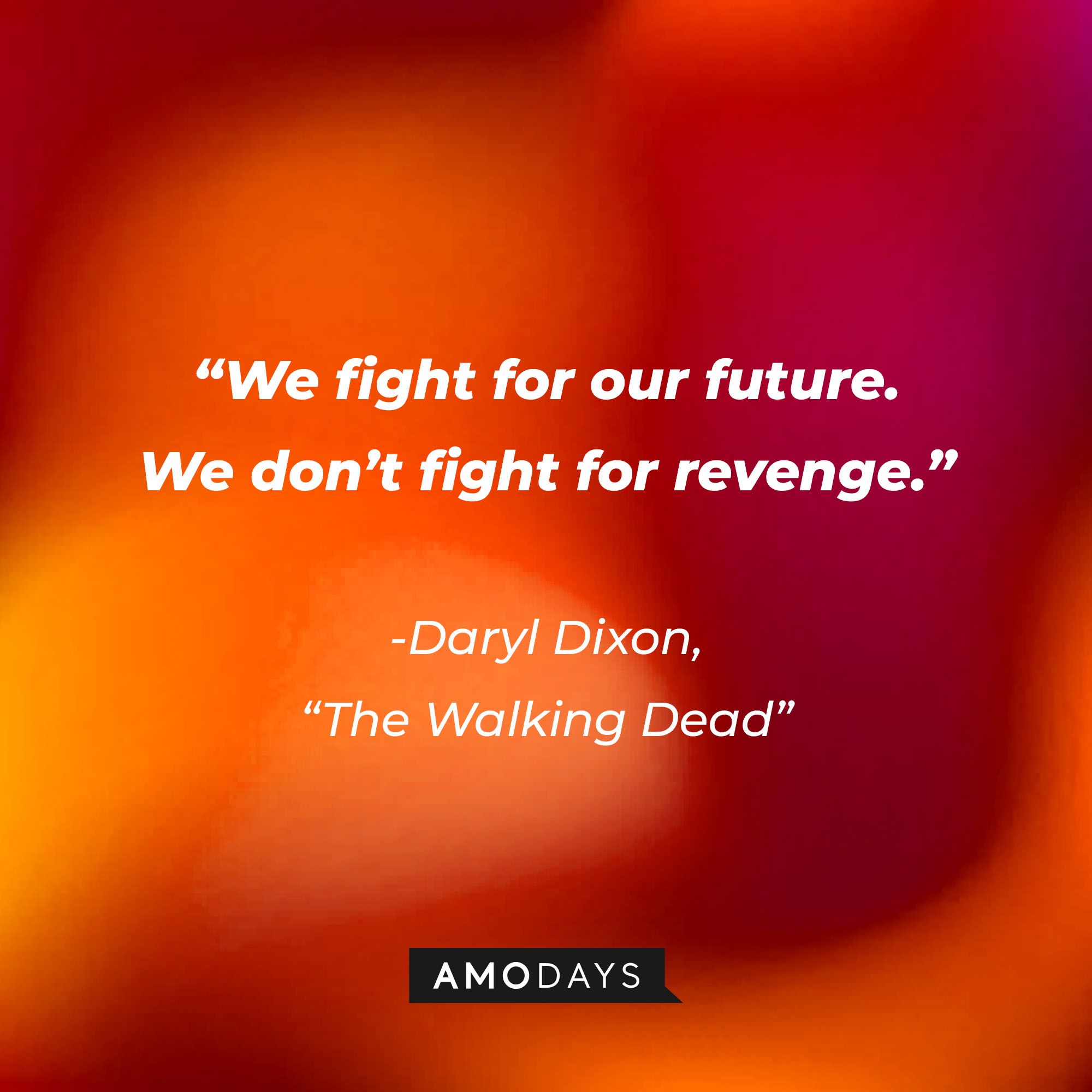Daryl Dixon’s quote from “The Walking Dead”: “We fight for our future. We don’t fight for revenge.” | Source: AmoDays