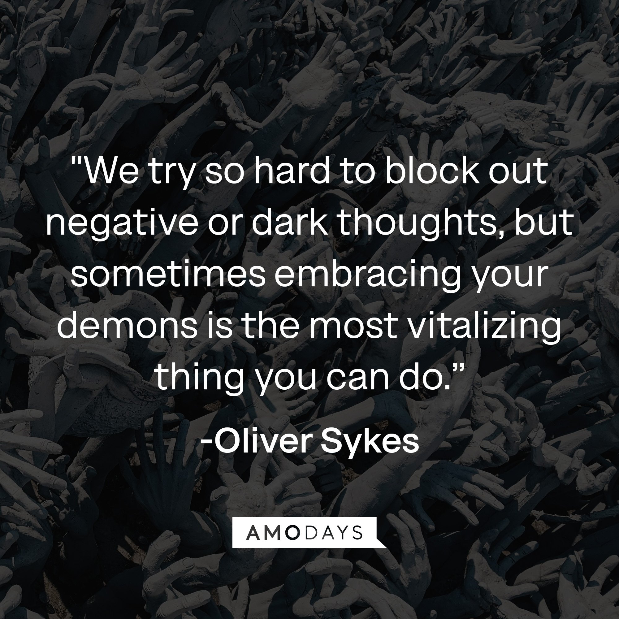 Oliver Sykes’ quote: "We try so hard to block out negative or dark thoughts, but sometimes embracing your demons is the most vitalizing thing you can do." | Image: AmoDays