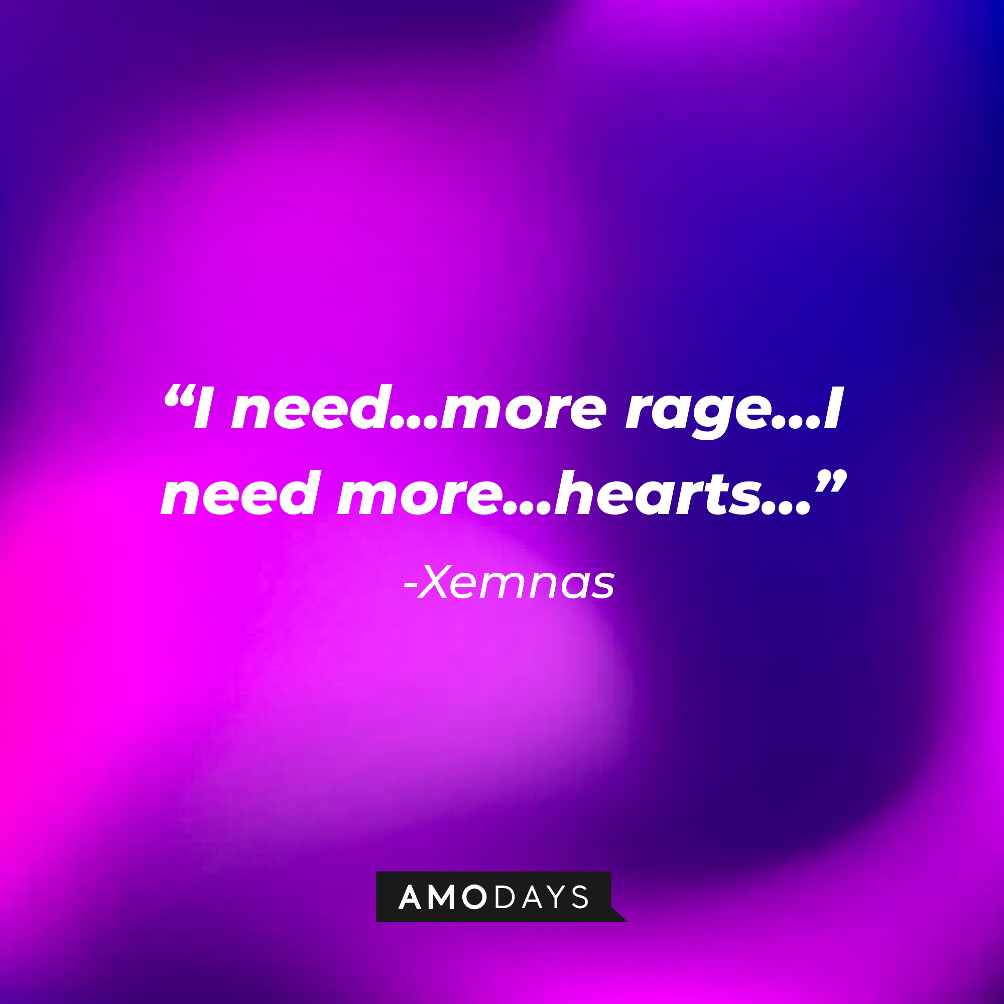 Xenmas’ quote: “I need...more rage…I need more...hearts…”  | Source: AmoDays