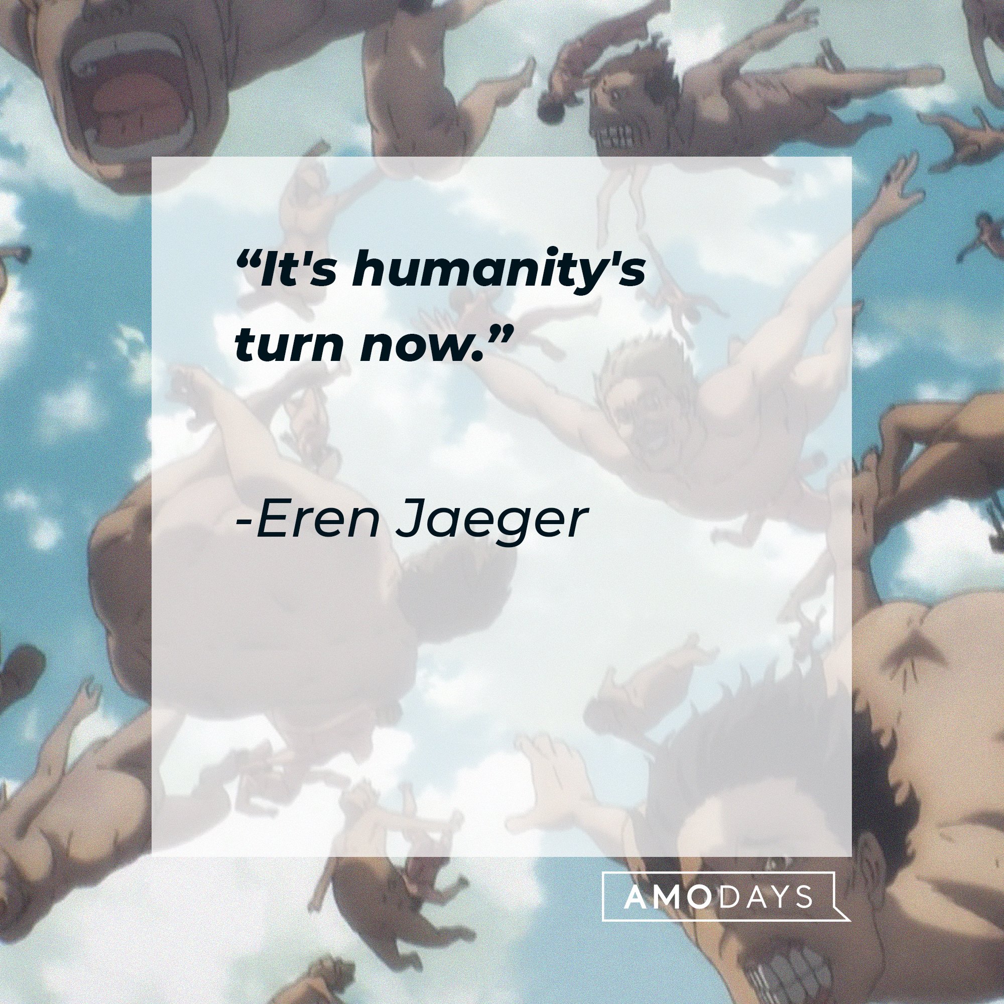 Eren Jaeger’s quote: "It's humanity's turn now.” | Image: AmoDays