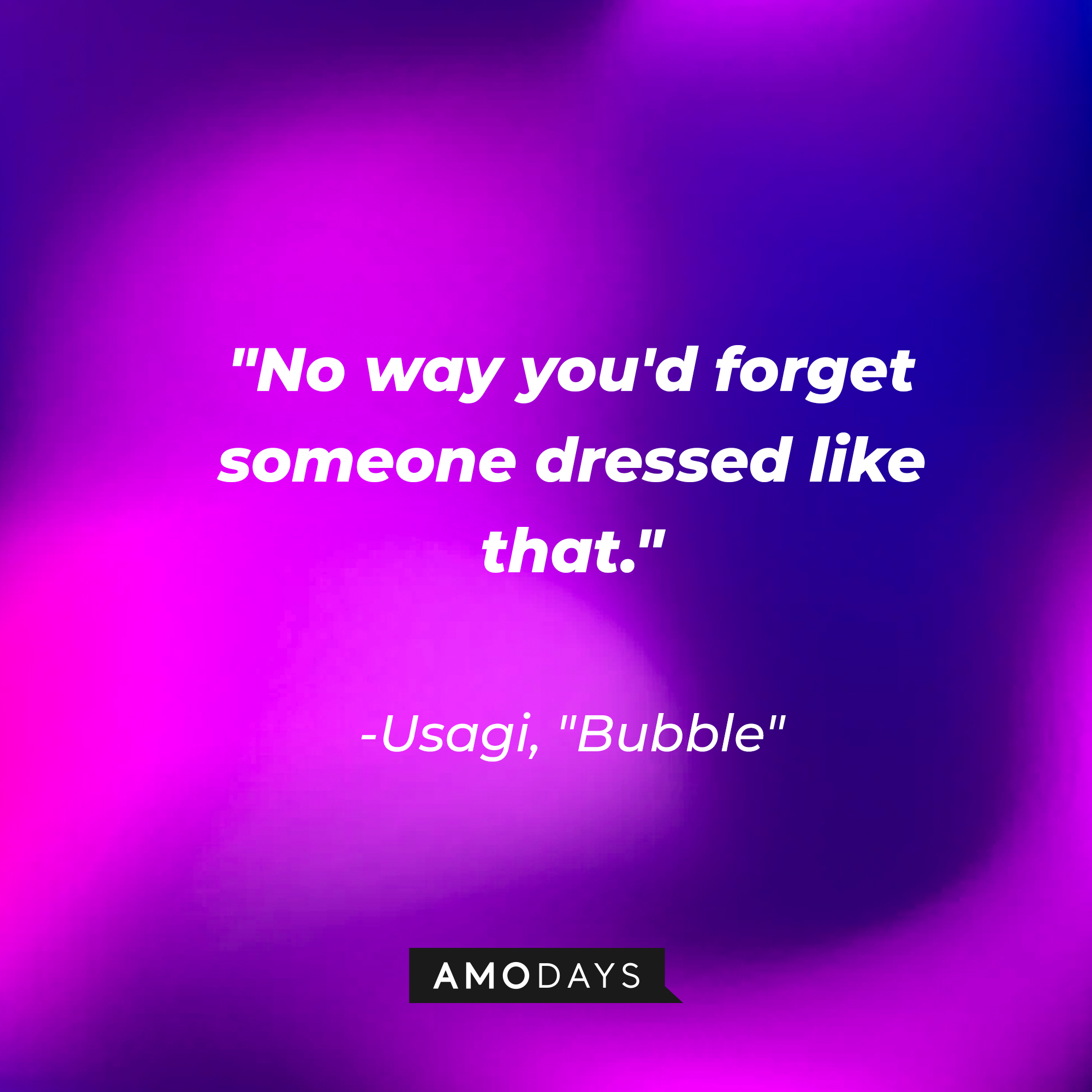 Usagi's quote on "Bubble:" "No way you'd forget someone dressed like that." | Source: AmoDays