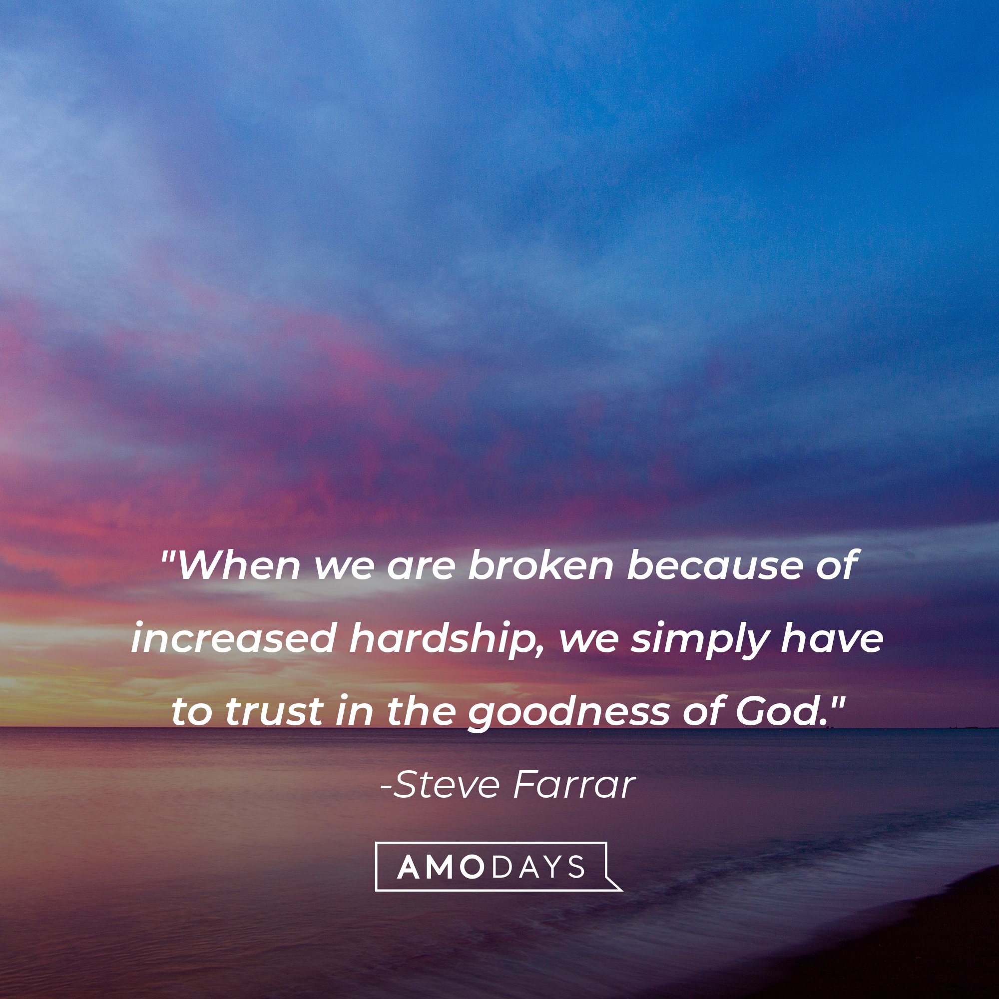 Steve Farrar’s quote: "When we are broken because of increased hardship, we simply have to trust in the goodness of God." | Image: AmoDays