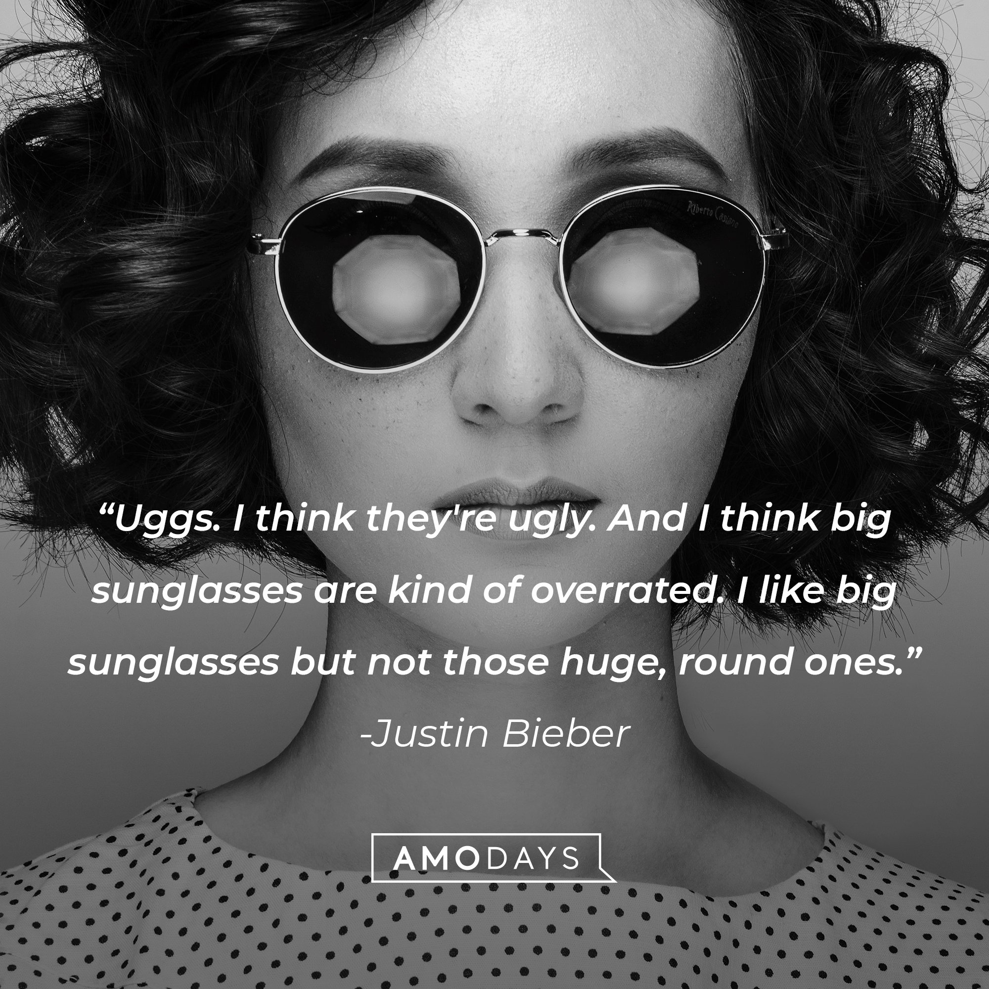 Justin Bieber’s quote: "Uggs. I think they're ugly. And I think big sunglasses are kind of overrated. I like big sunglasses but not those huge, round ones." | Image: AmoDays 