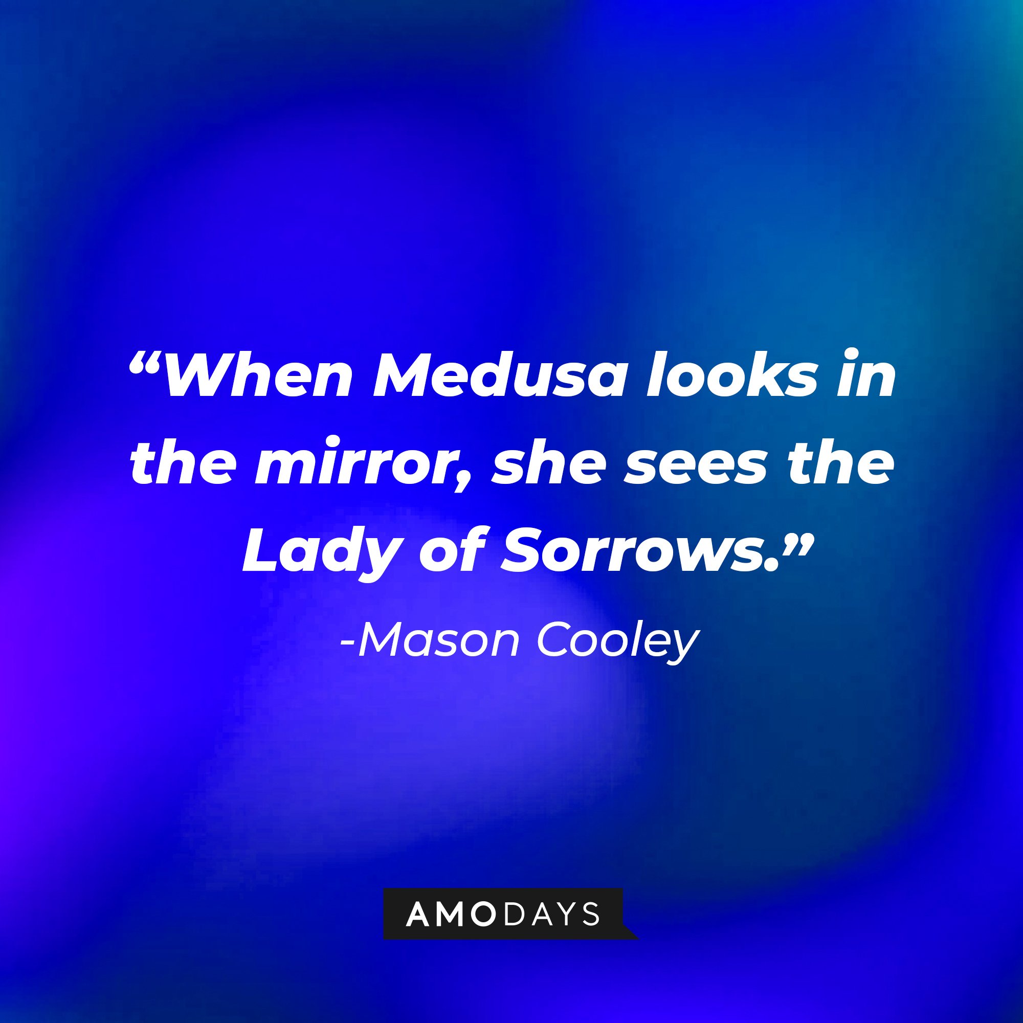 Mason Cooley’s quote: “When Medusa looks in the mirror, she sees the Lady of Sorrows." | Image: AmoDays