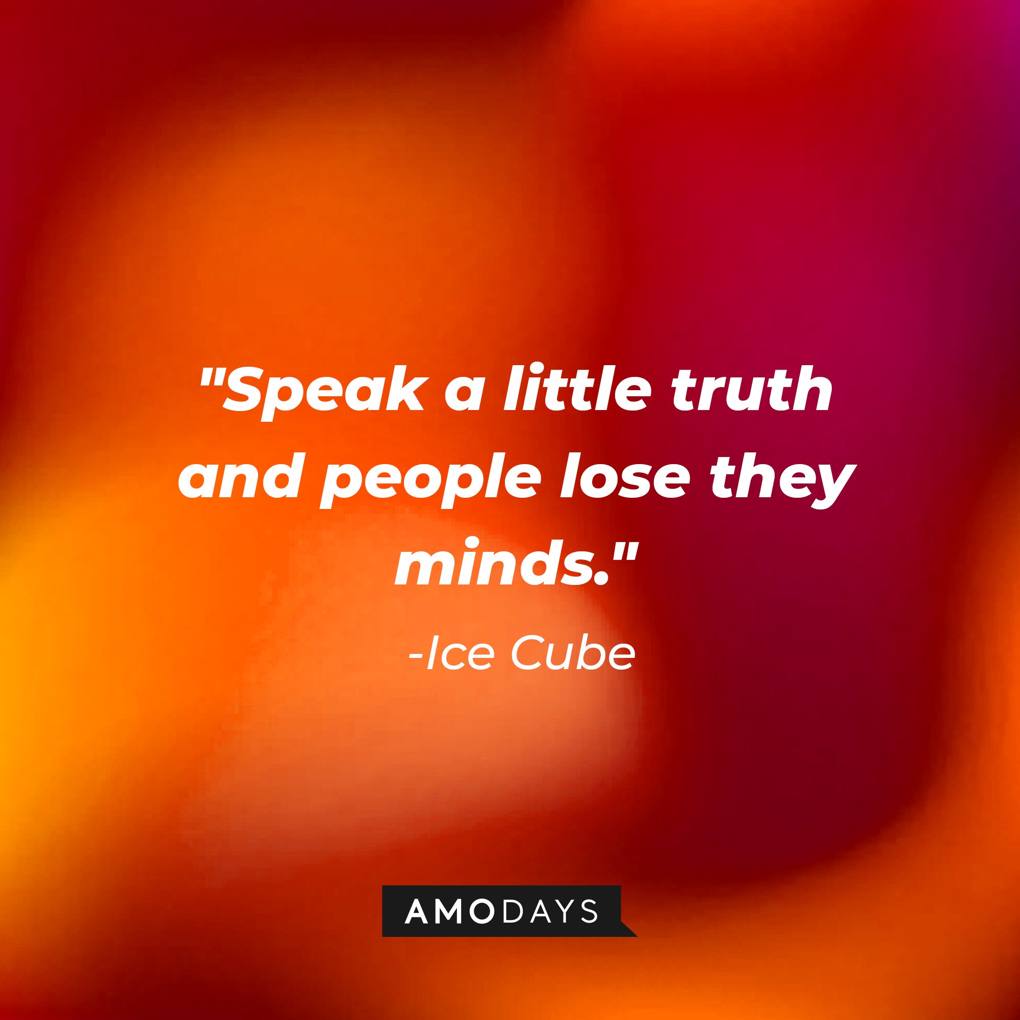 Ice Cube's quote: "Speak a little truth and people lose they minds." — Ice Cube | Image: AmoDays