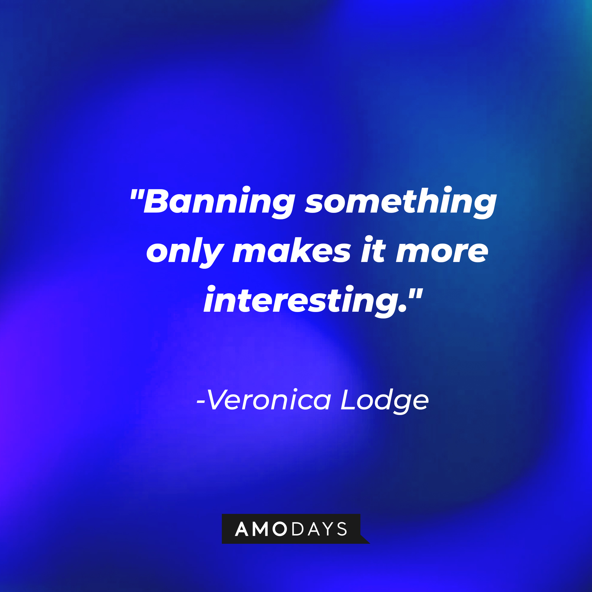 Veronica Lodge's quote: "Banning something only makes it more interesting." | Source: AmoDays