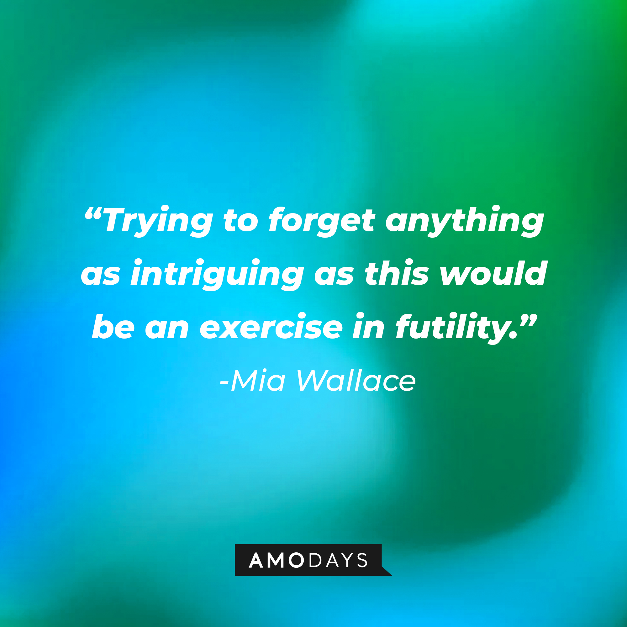 Mia Wallace’s quote: “Trying to forget anything as intriguing as this would be an exercise in futility.” | Source: AmoDays