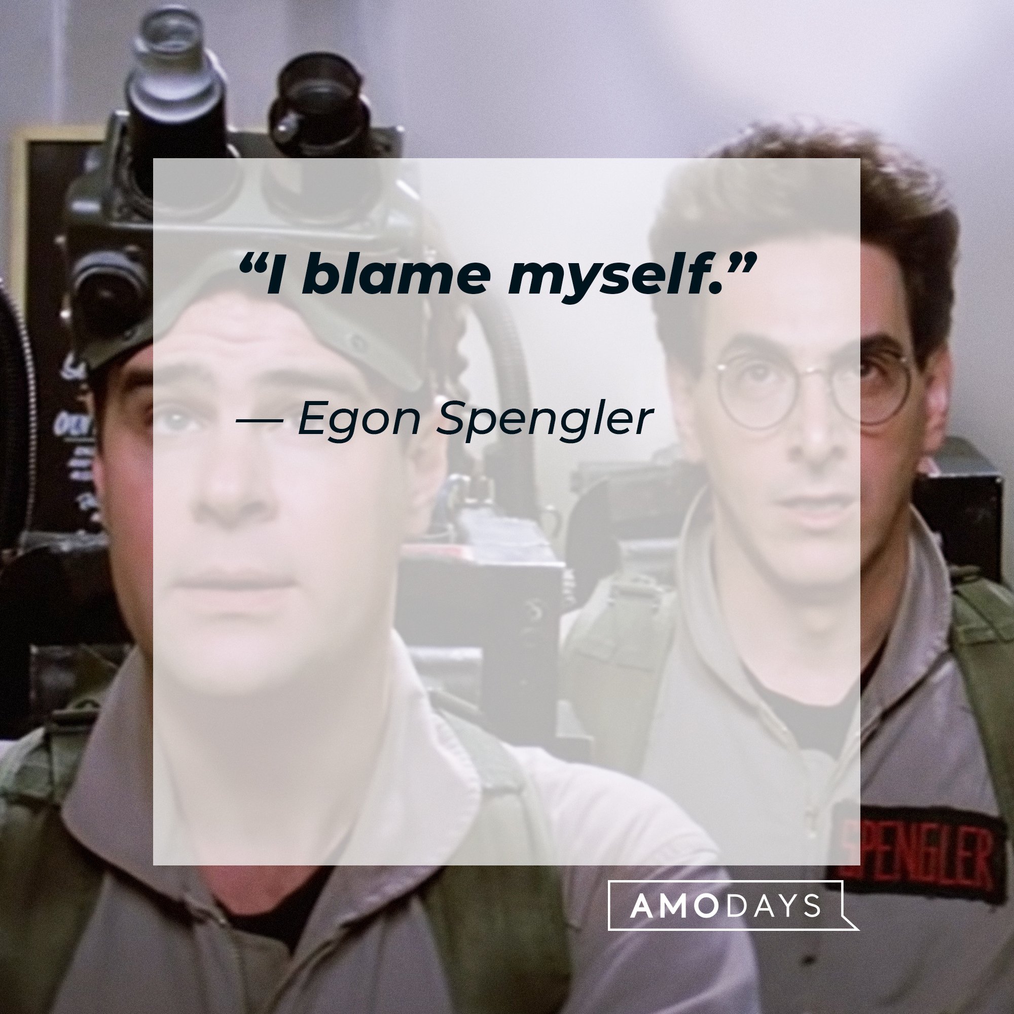 Egon Spengler's quote: “I blame myself.” | Image: AmoDays