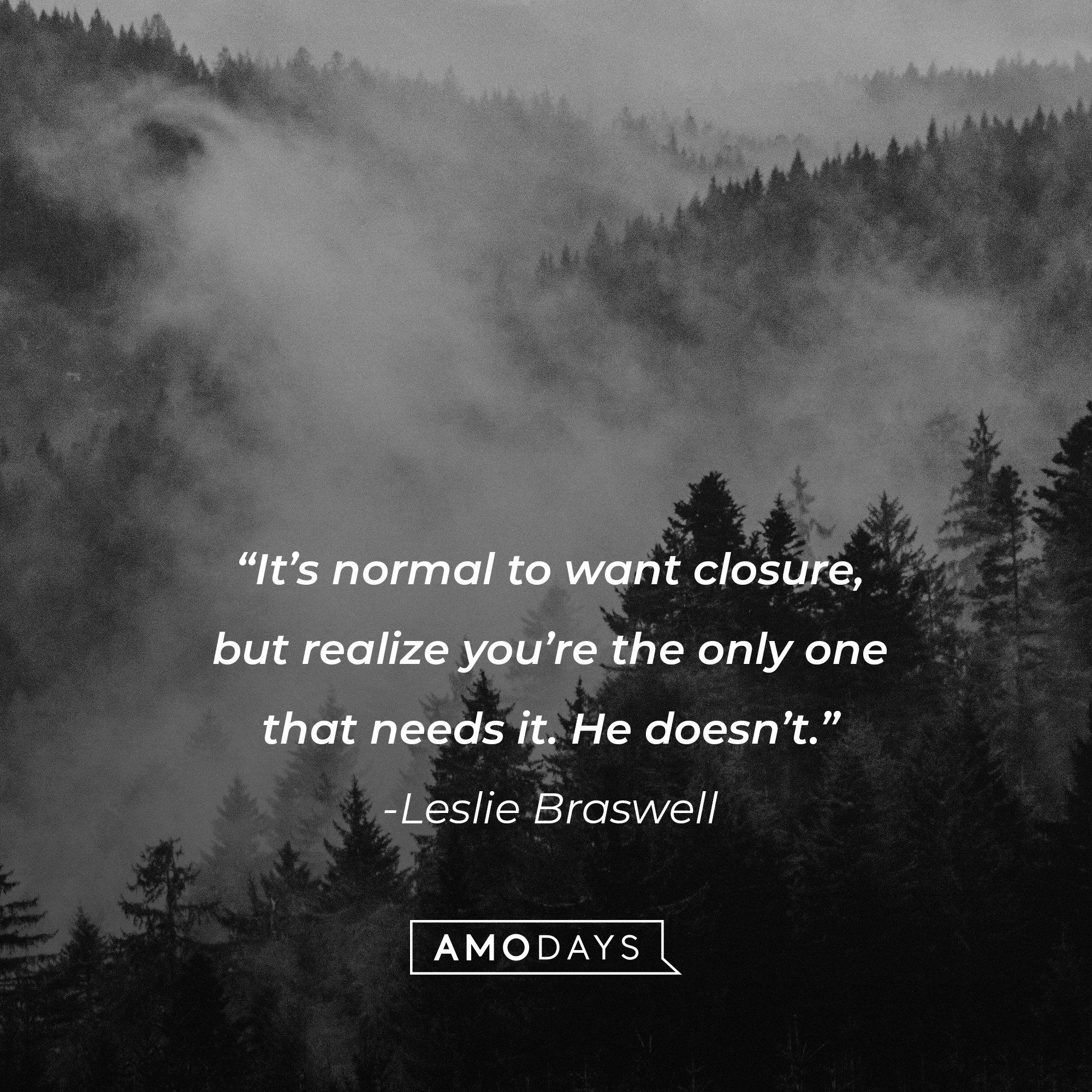 Leslie Braswell's quote: "It's normal to want closure, but realize you’re the only one that needs it. He doesn't." | Image: AmoDays