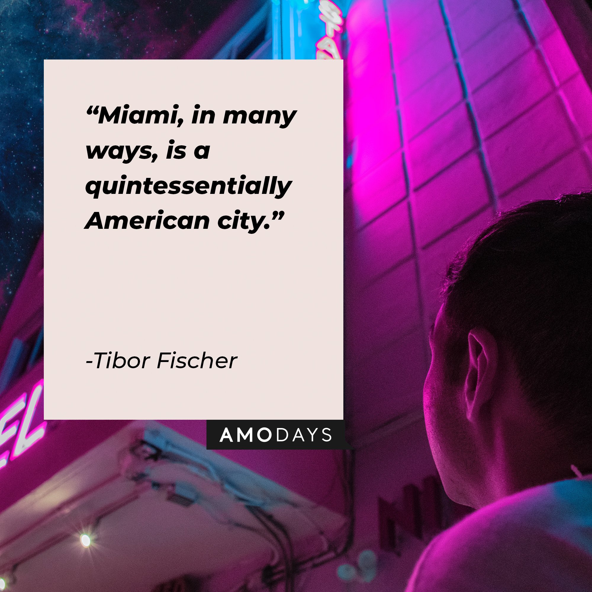  Tibor Fischer’s quote: "Miami, in many ways, is a quintessentially American city.” | Image: AmoDays