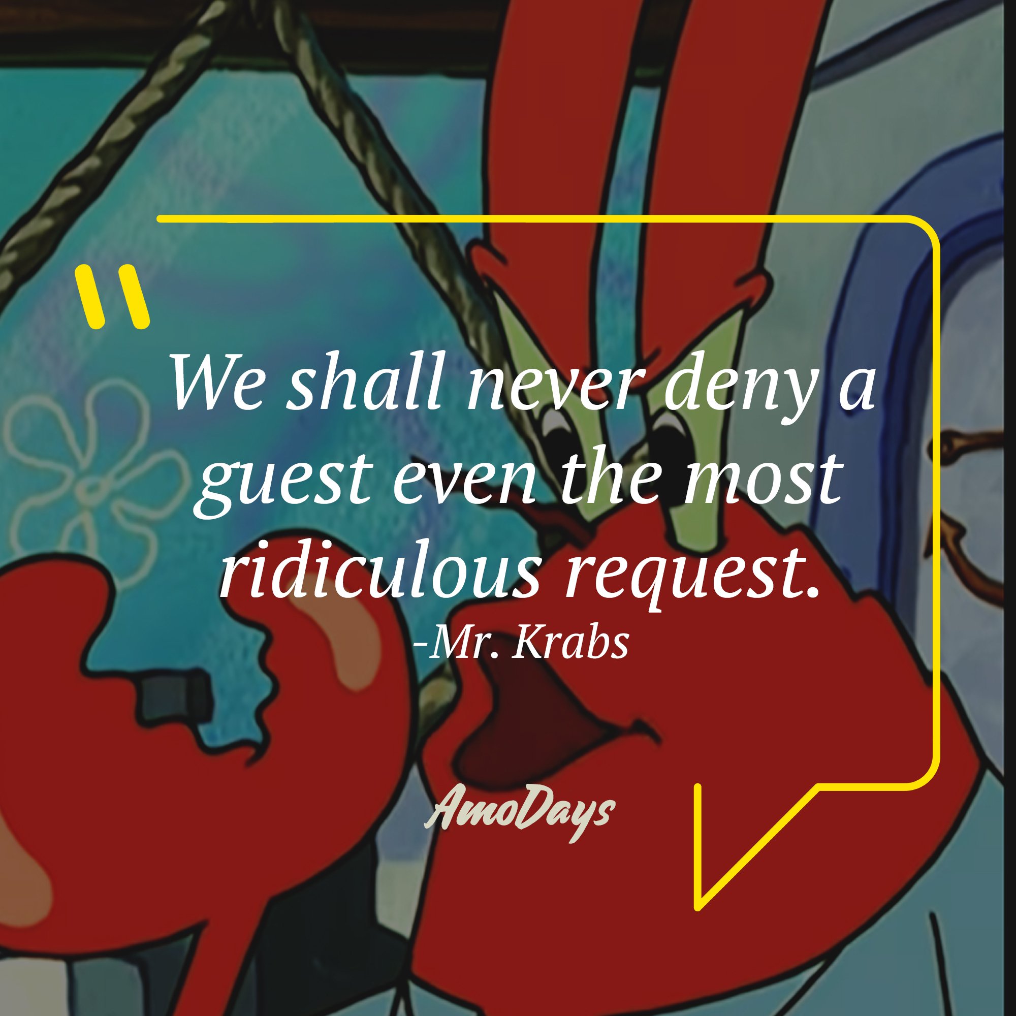 Mr. Krabs's quote: "We shall never deny a guest even the most ridiculous request." | Source: AmoDays