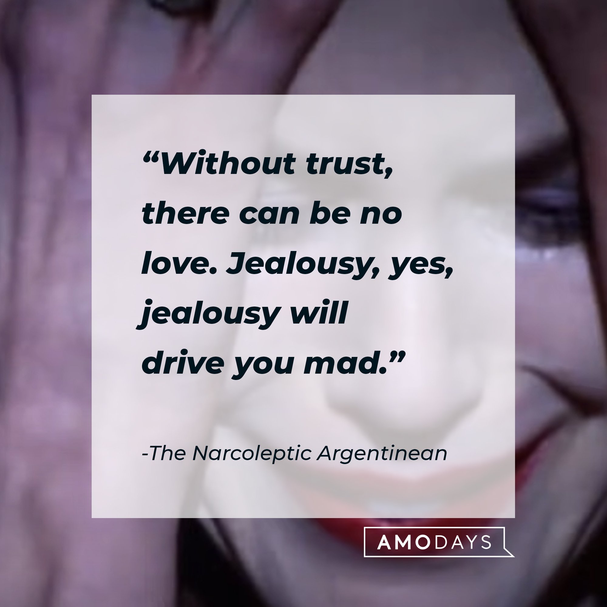The Narcoleptic Argentinean's quote: "Without trust, there can be no love. Jealousy, yes, jealousy will drive you mad." | Image: AmoDays
