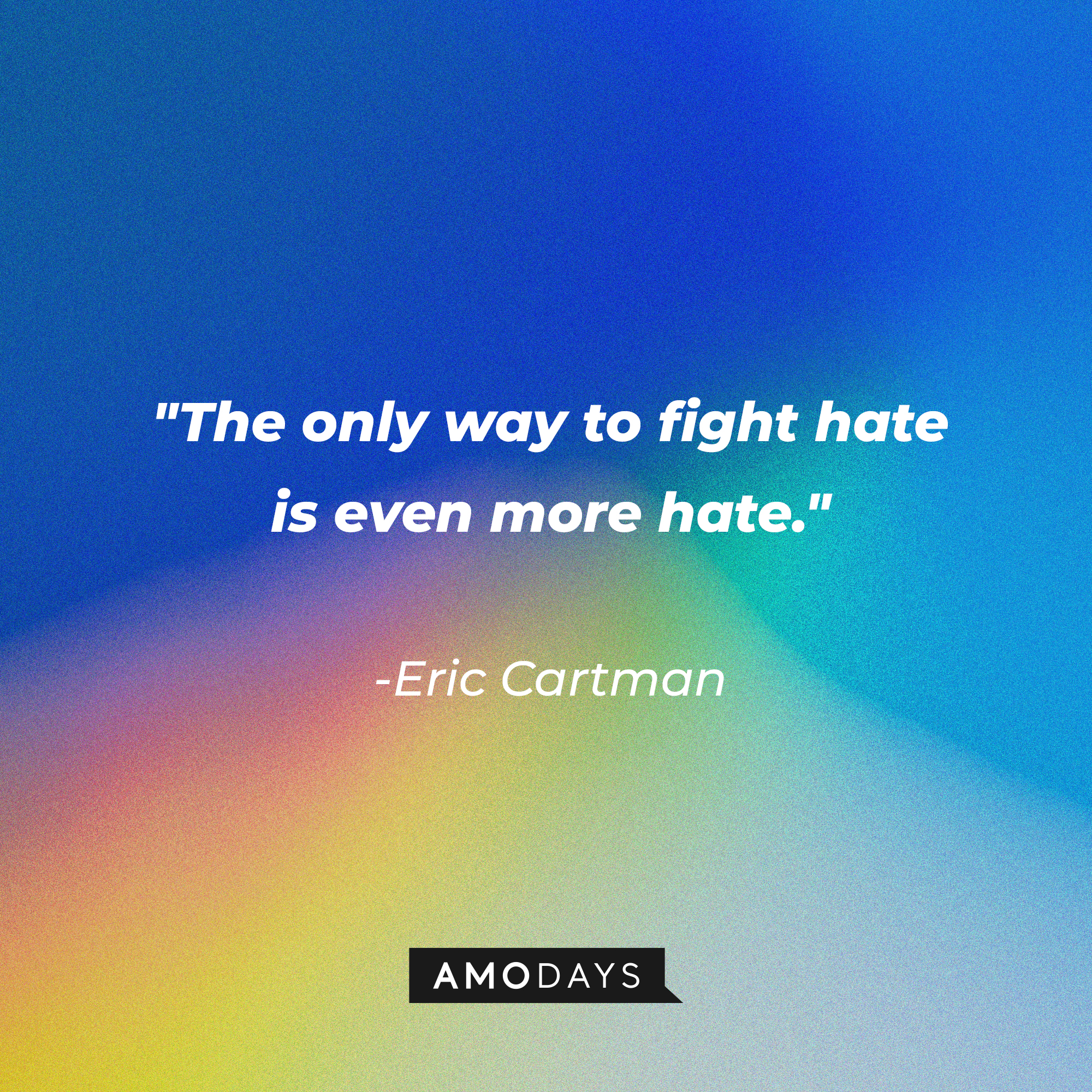 Eric Cartman's quote: "The only way to fight hate is even more hate." | Source: AmoDays