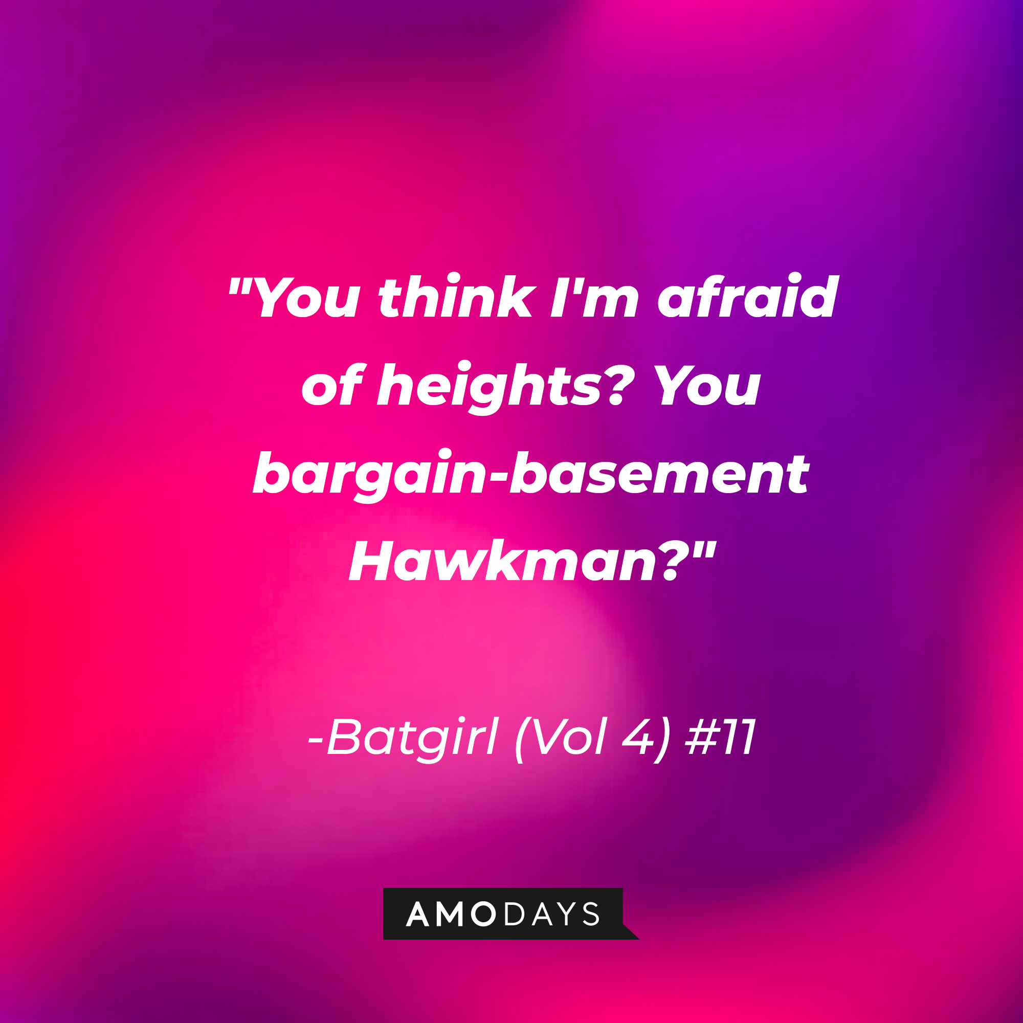 A quote from Batgirl (Vol 4) #11: "You think I'm afraid of heights? You bargain-basement Hawkman?" | Source: AmoDays