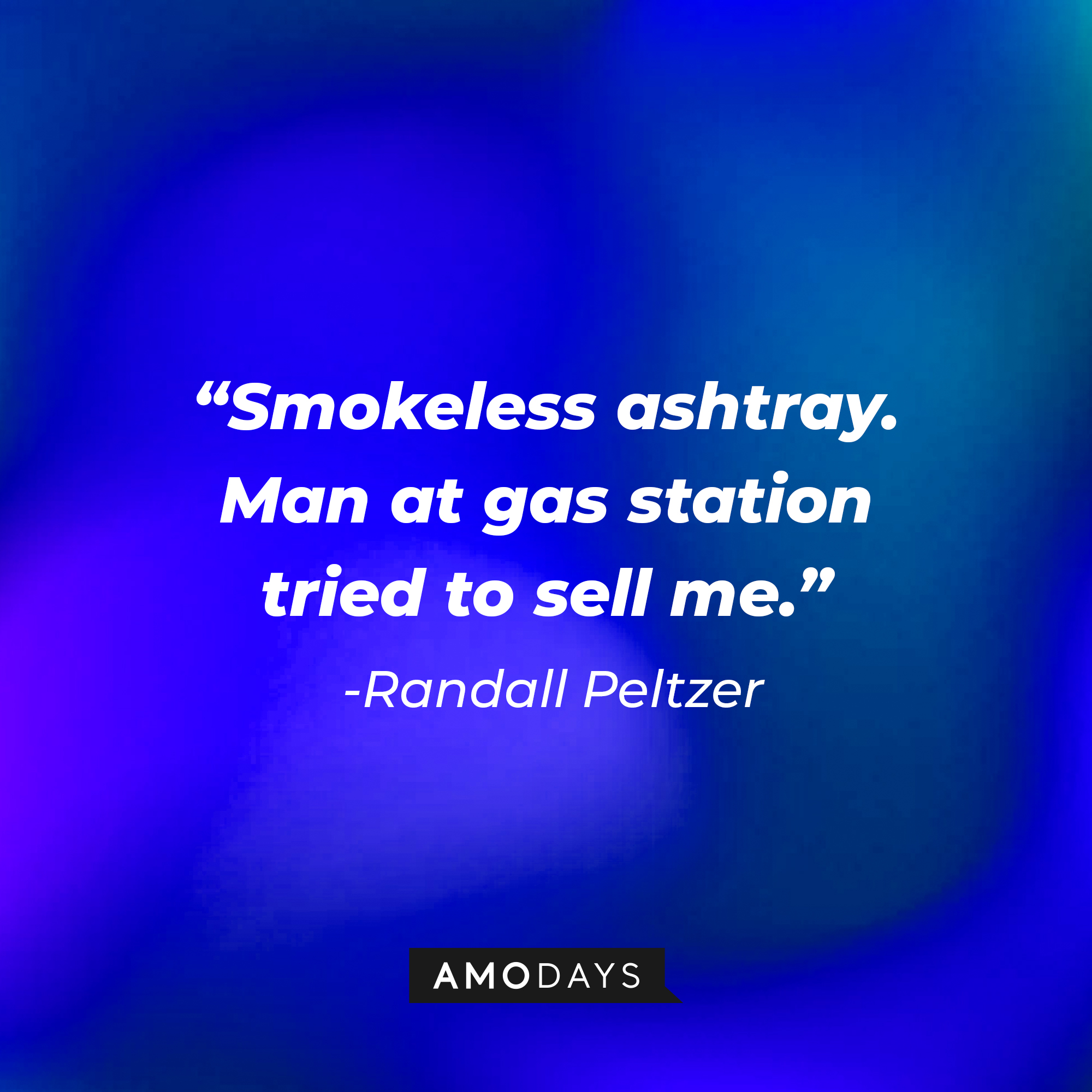 Randall Peltzer's quote: "Smokeless ashtray. Man at gas station tried to sell me." | Source: AmoDays