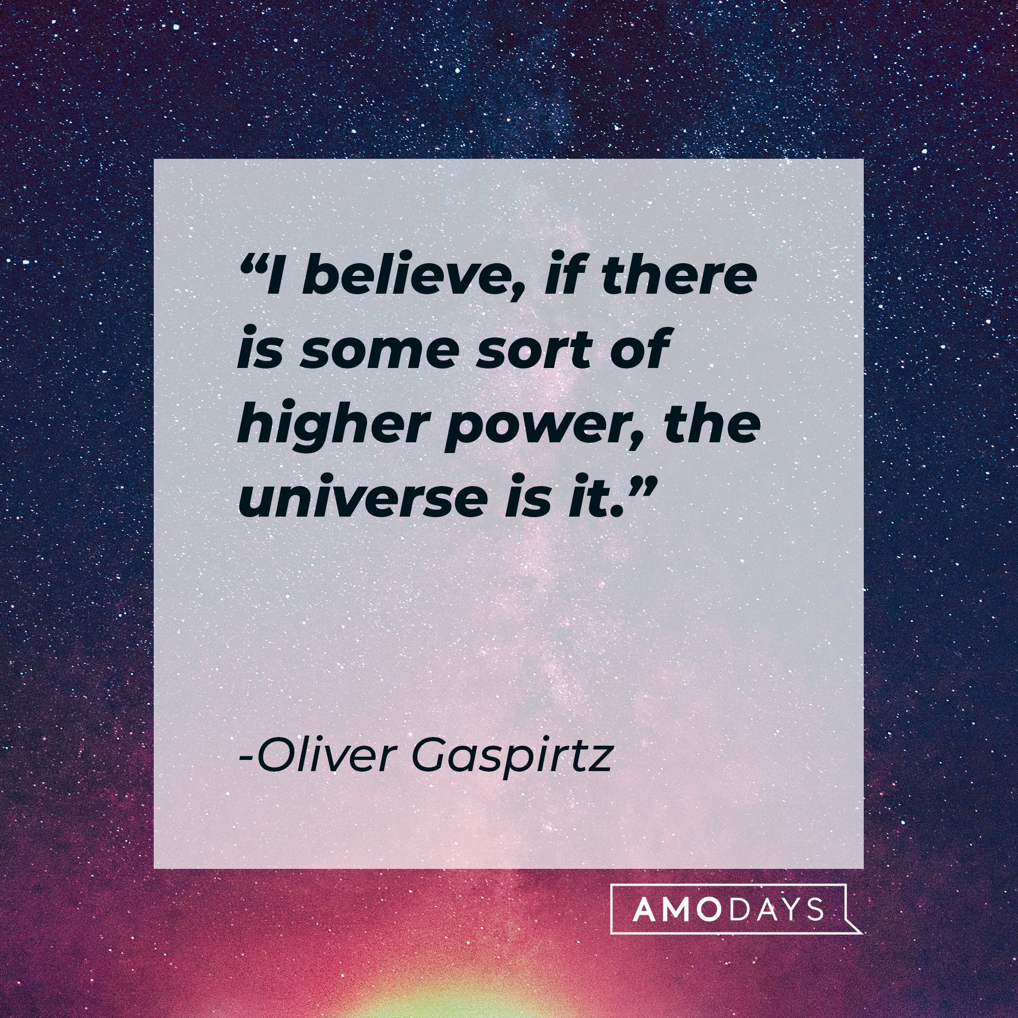 Oliver Gaspirtz’s quote: "If I believe, if there is some sort of higher power, the universe is it." | Image: AmoDays