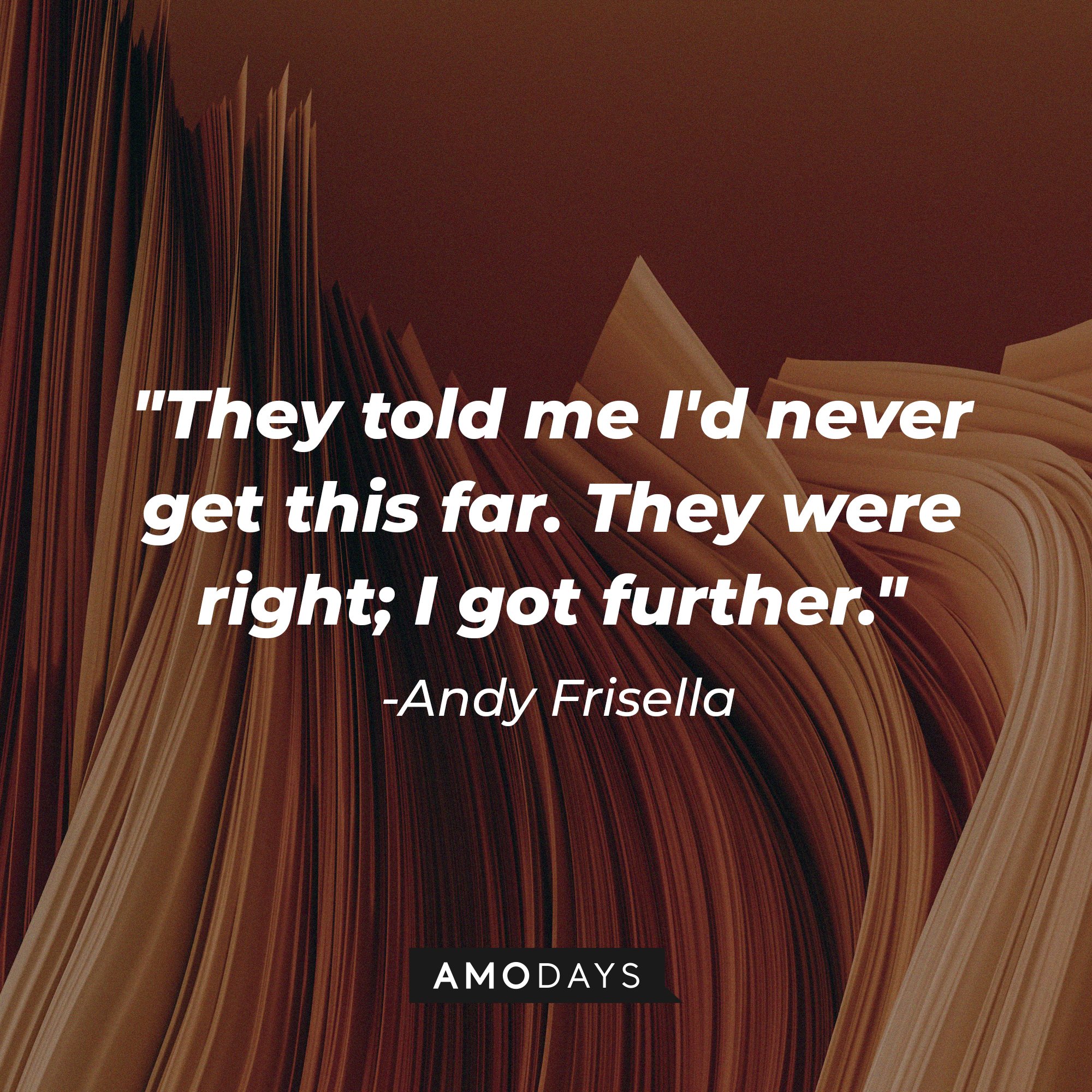 Andy Frisella's quote: "They told me I'd never get this far. They were right; I got further." | Image: AmoDays