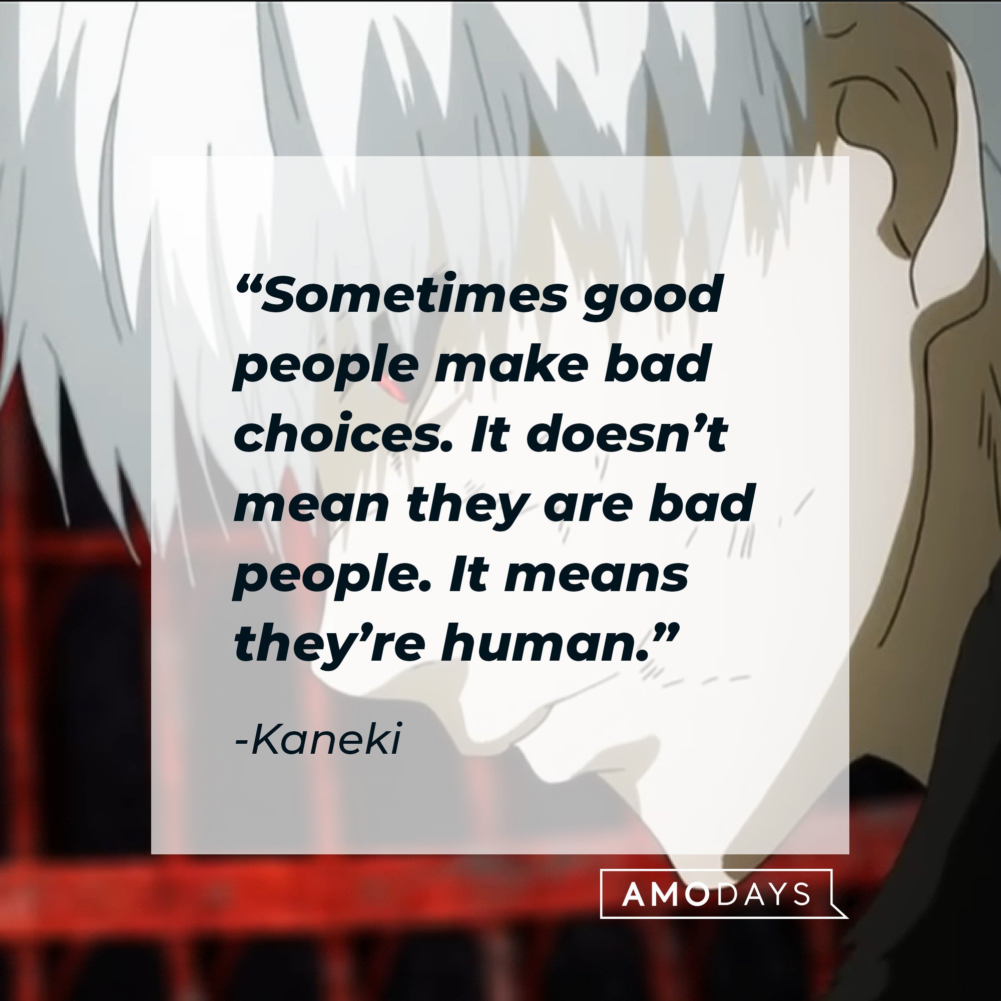 Kaneki's quote: “Sometimes good people make bad choices. It doesn’t mean they are bad people. It means they’re human.”  | Image: AmoDays