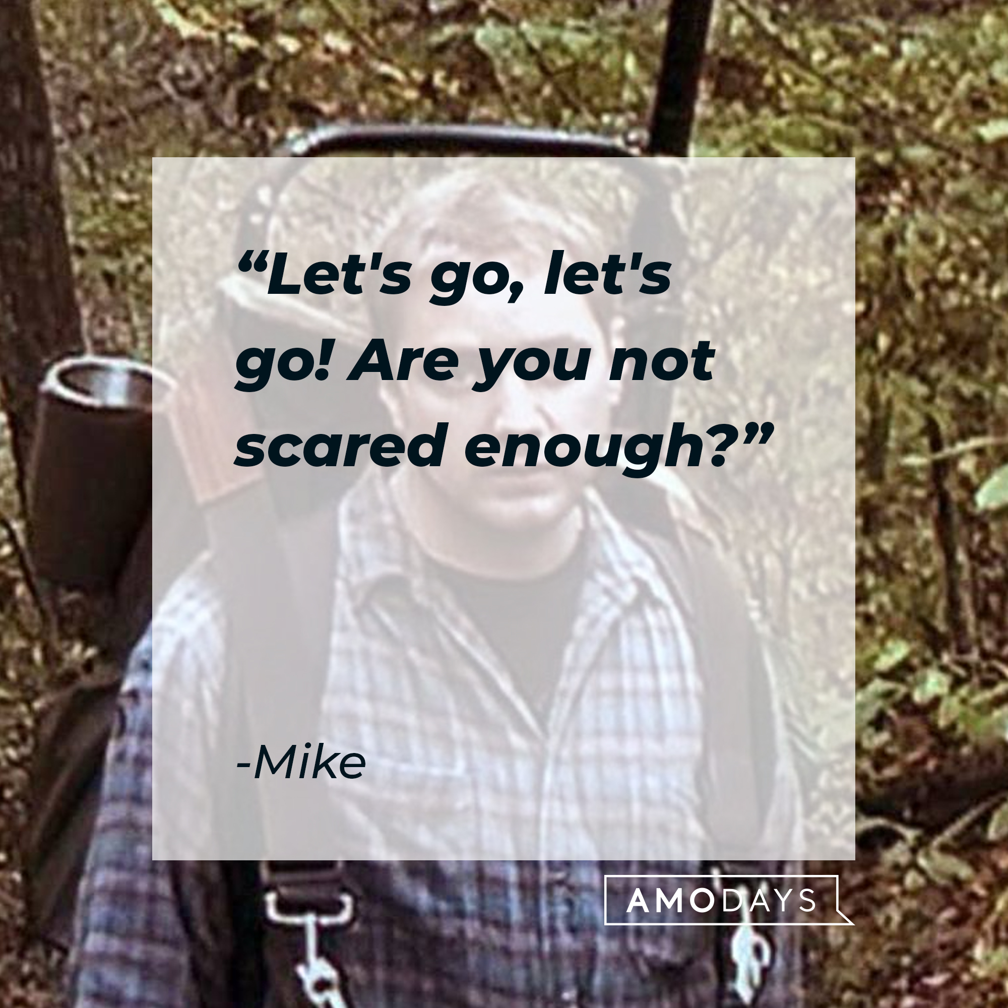 Mike's quote: “Let's go, let's go! Are you not scared enough?" | Source: facebook.com/blairwitchmovie