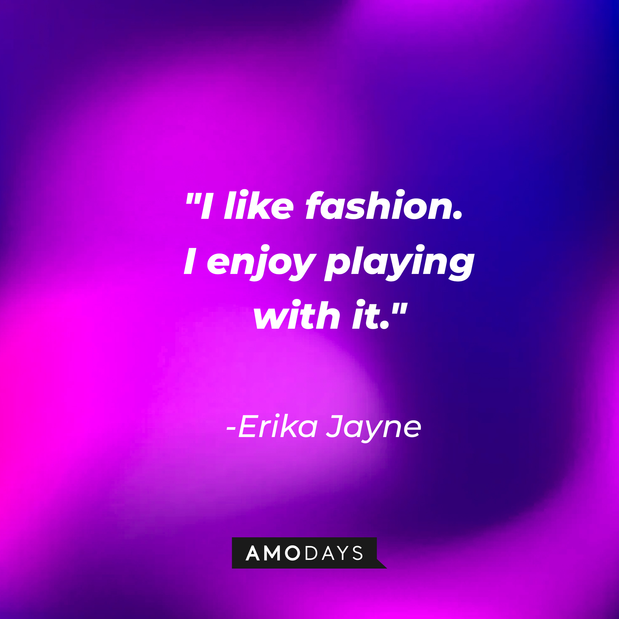Erika Jayne’s quote: "I like fashion. I enjoy playing with it." | Image: Amodays