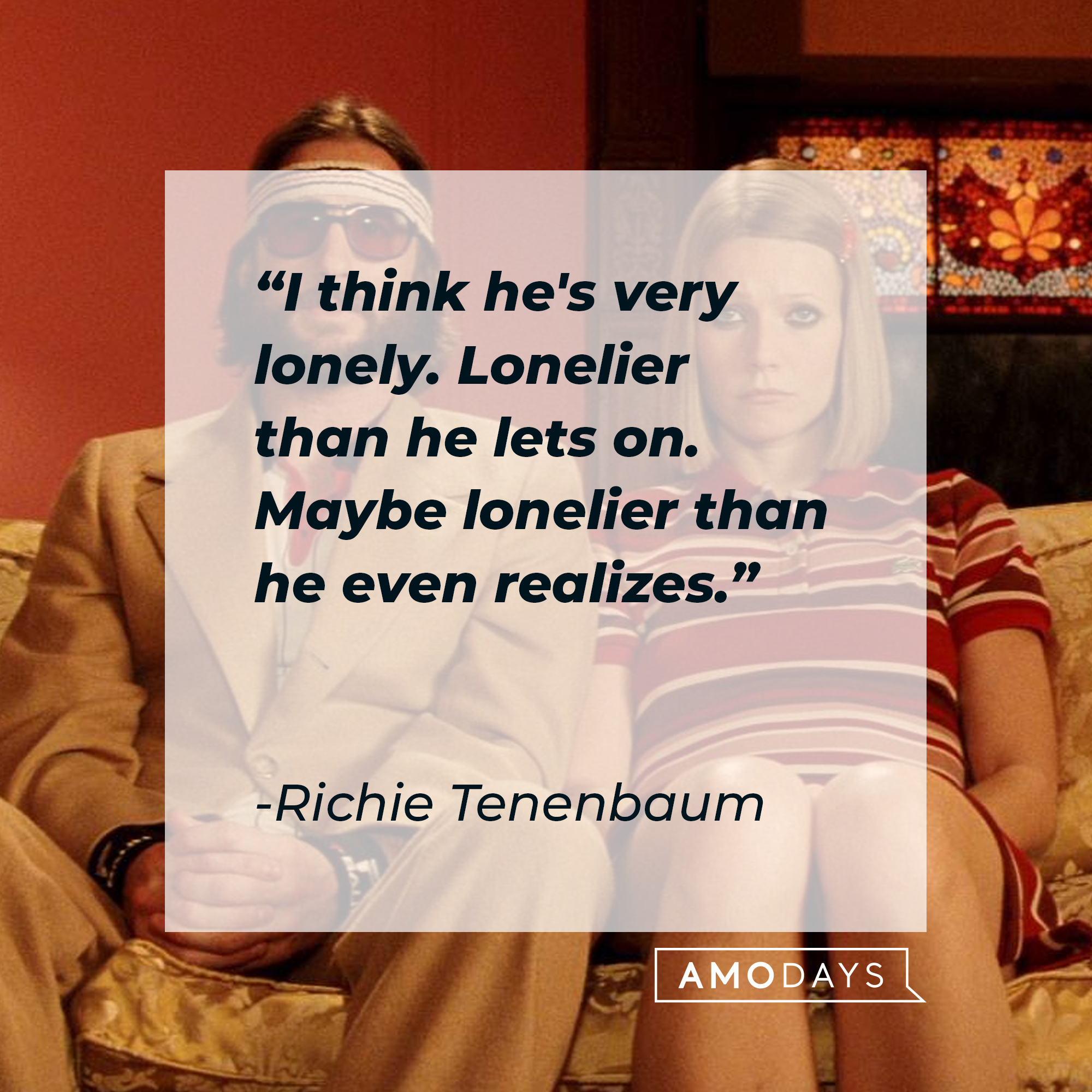 Richie Tenenbaum's quote: "I think he's very lonely. Lonelier than he lets on. Maybe lonelier than he even realizes." | Image: AmoDays