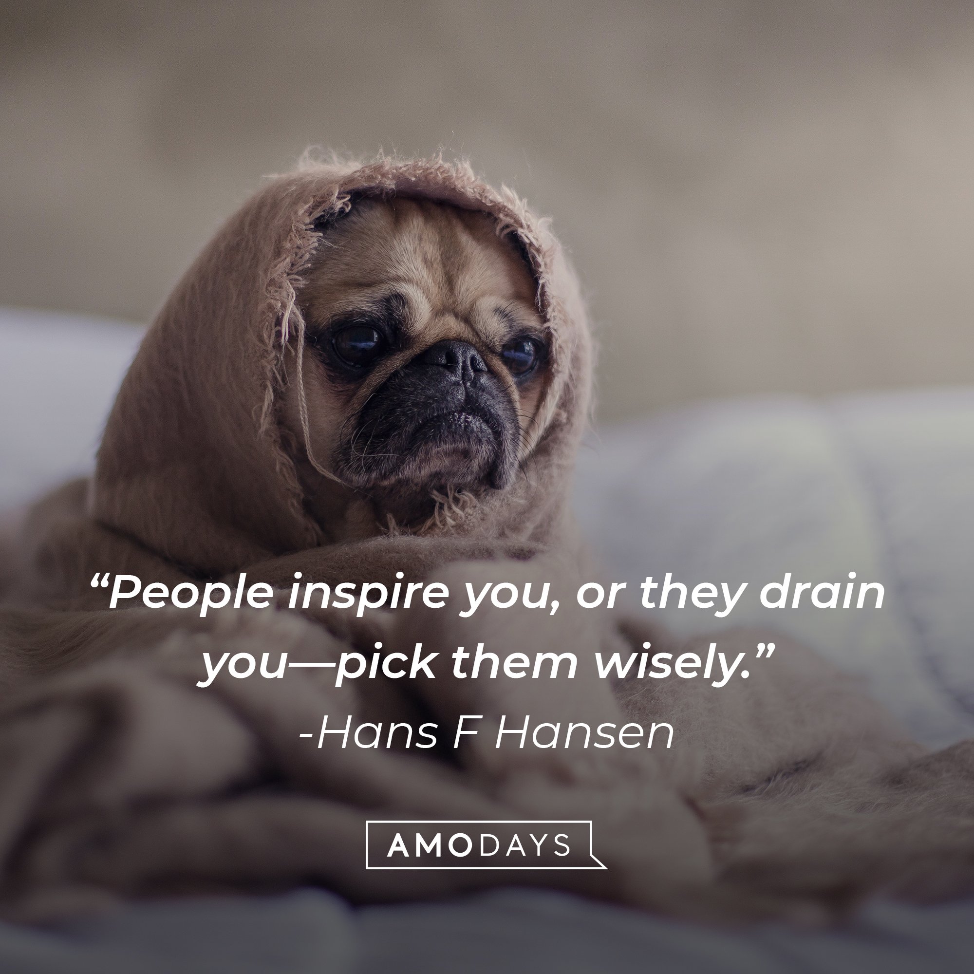  Hans F Hansen’s quote: "People inspire you, or they drain you—pick them wisely." | Image: AmoDays