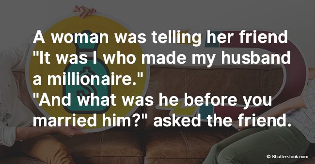 Woman claims she made her husband a millionaire