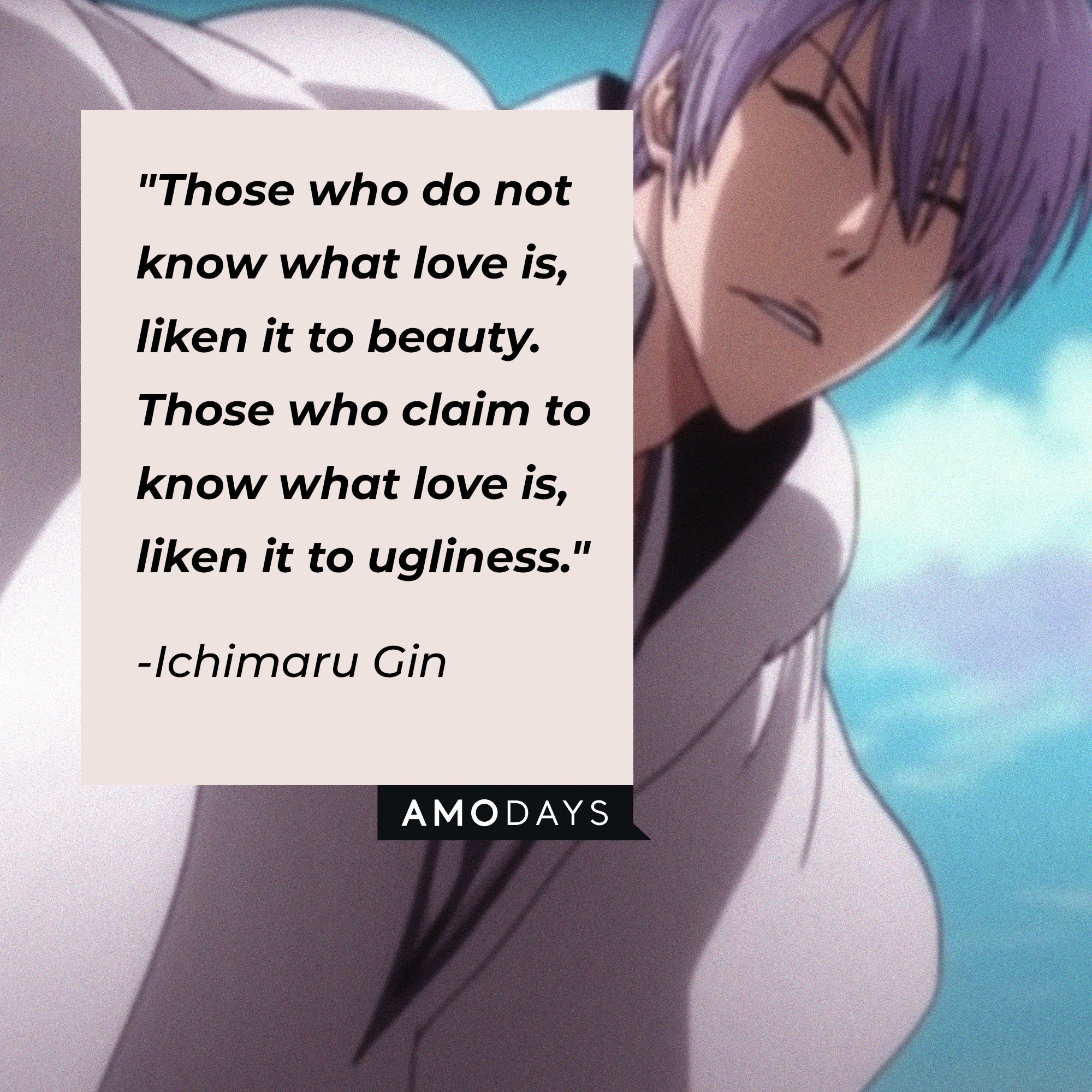  Ichimaru Gin’s quote: "Those who do not know what love is, liken it to beauty. Those who claim to know what love is, liken it to ugliness." | Image: AmoDays