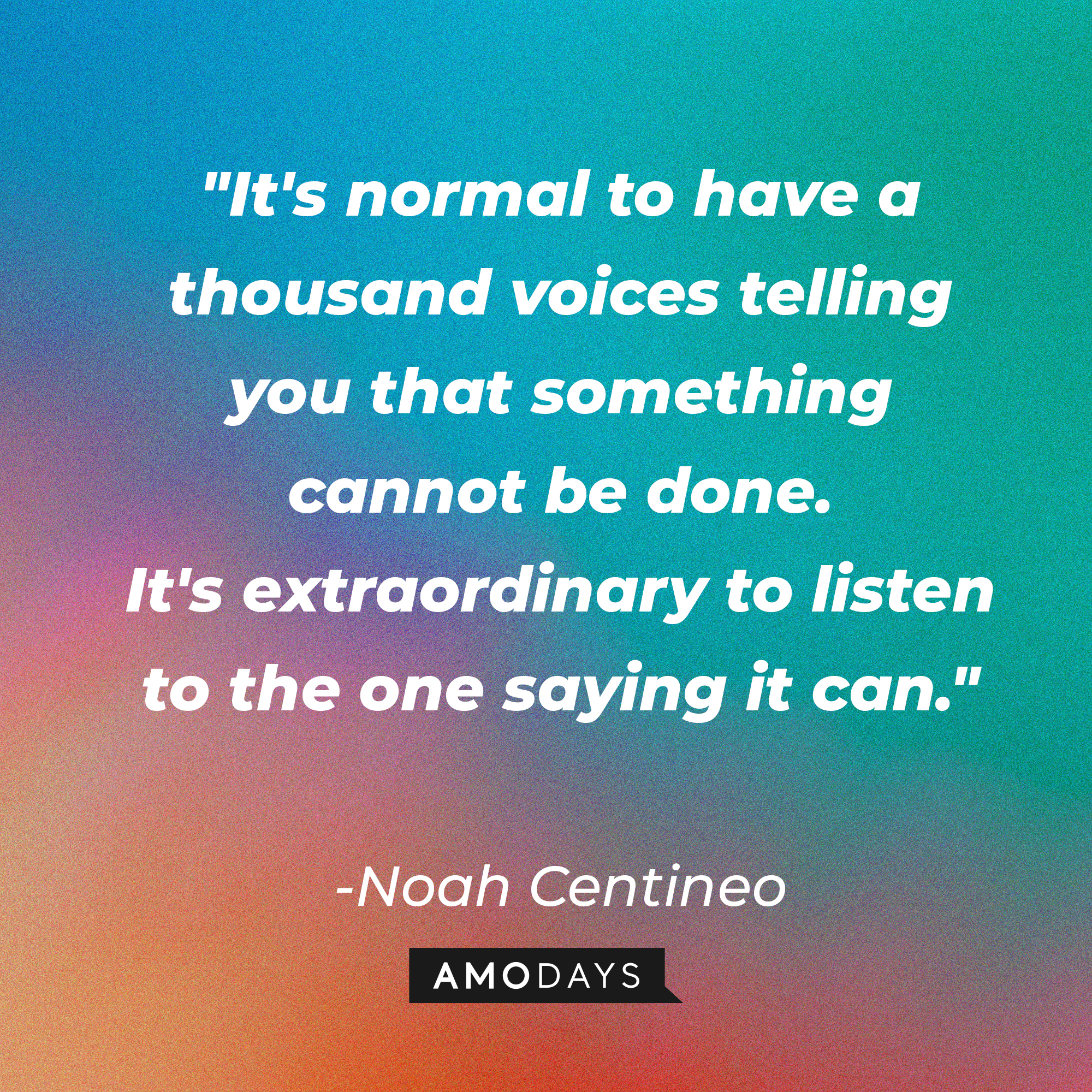 Noah Centineo's quote: "It's normal to have a thousand voices telling you that something cannot be done. It's extraordinary to listen to the one saying it can." | Image: AmoDays