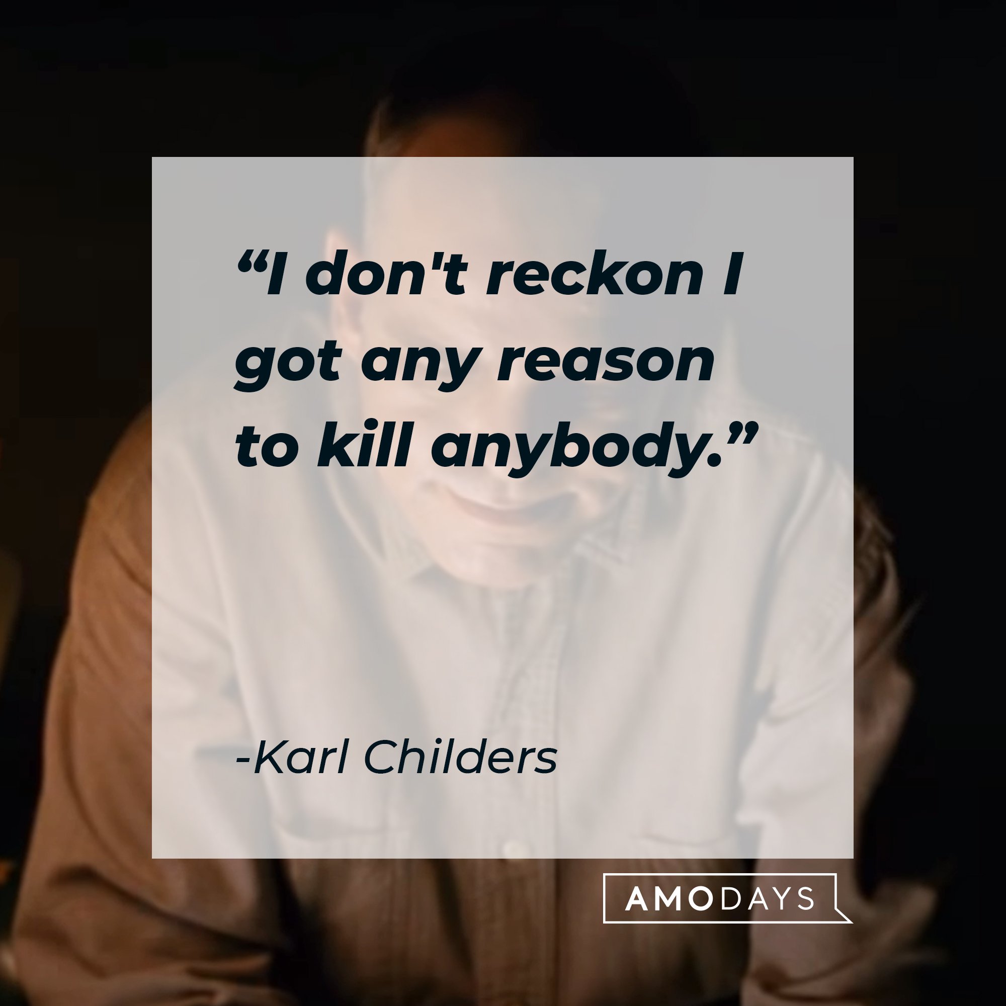 Karl Childers' quote: "I don't reckon I got any reason to kill anybody."  | Image: AmoDays