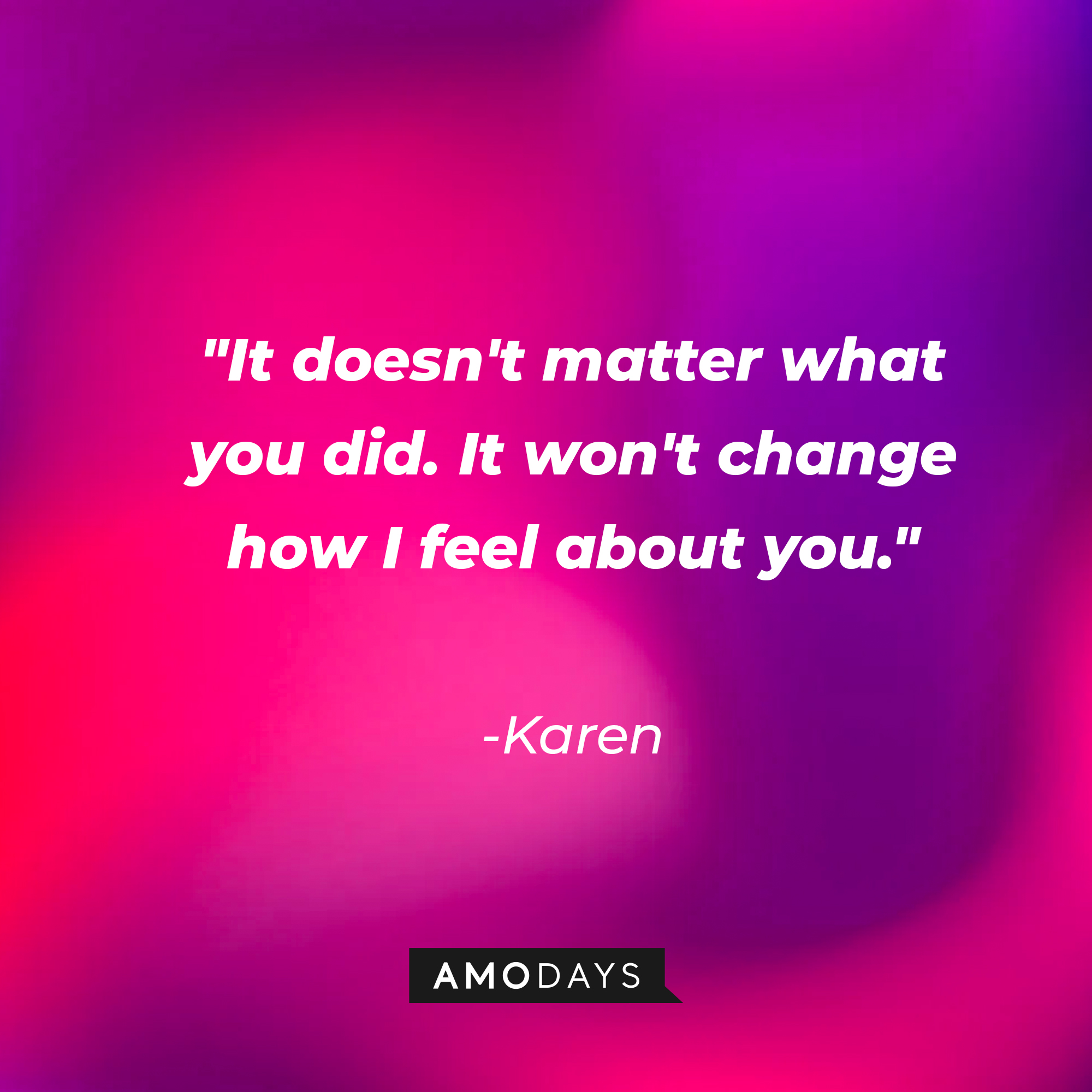 Karen's quote: "It doesn't matter what you did. It won't change how I feel about you." | Source: AmoDays