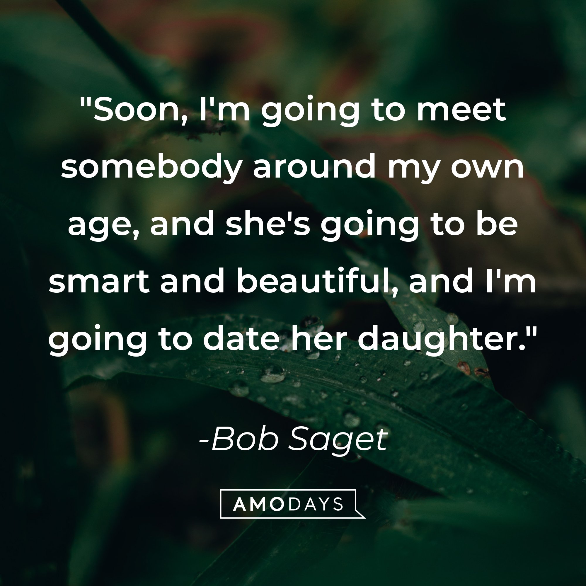  Bob Saget’s quote: "Soon, I'm going to meet somebody around my own age, and she's going to be smart and beautiful, and I'm going to date her daughter." | Image: AmoDays