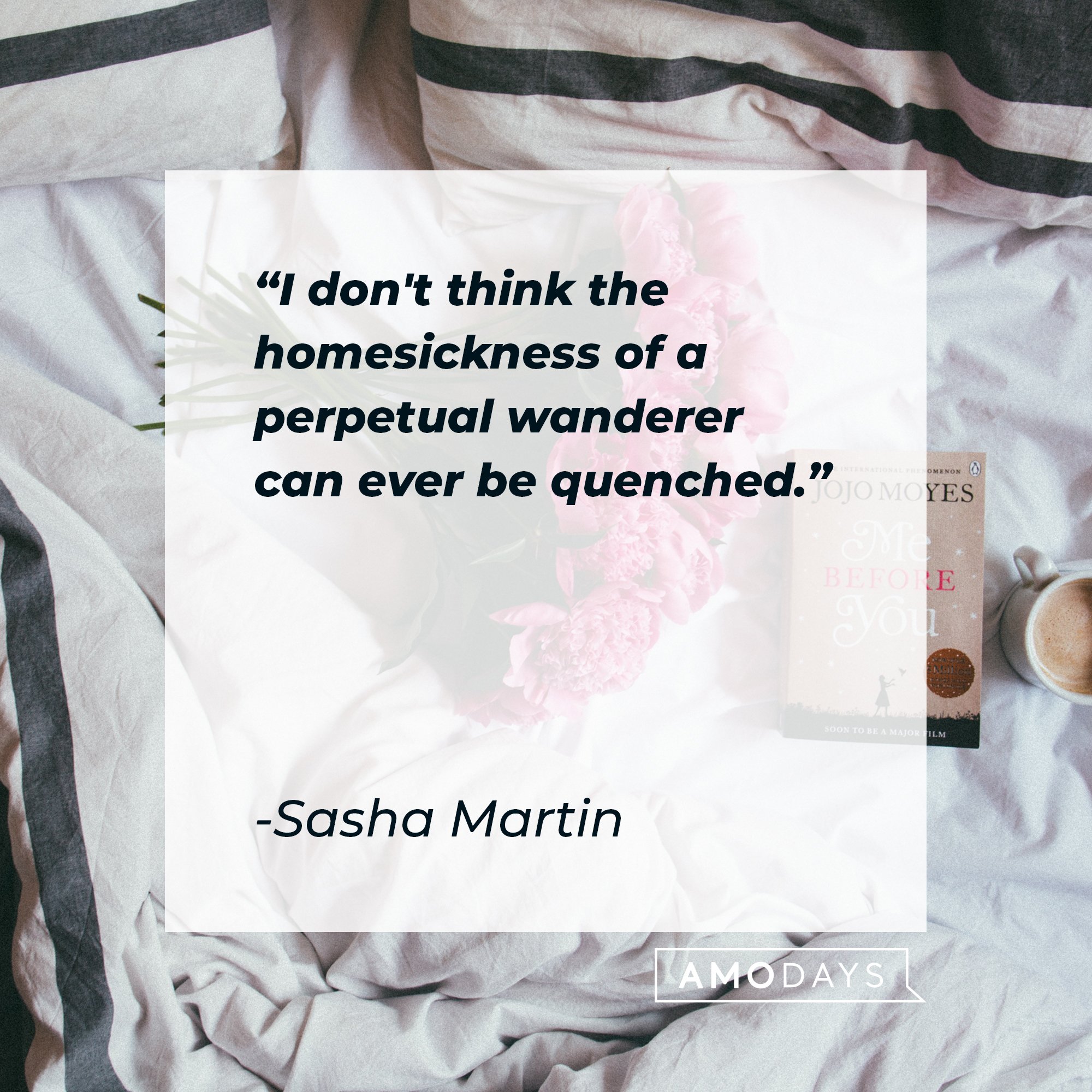Sasha Martin's quote: "I don't think the homesickness of a perpetual wanderer can ever be quenched." | Image: AmoDays