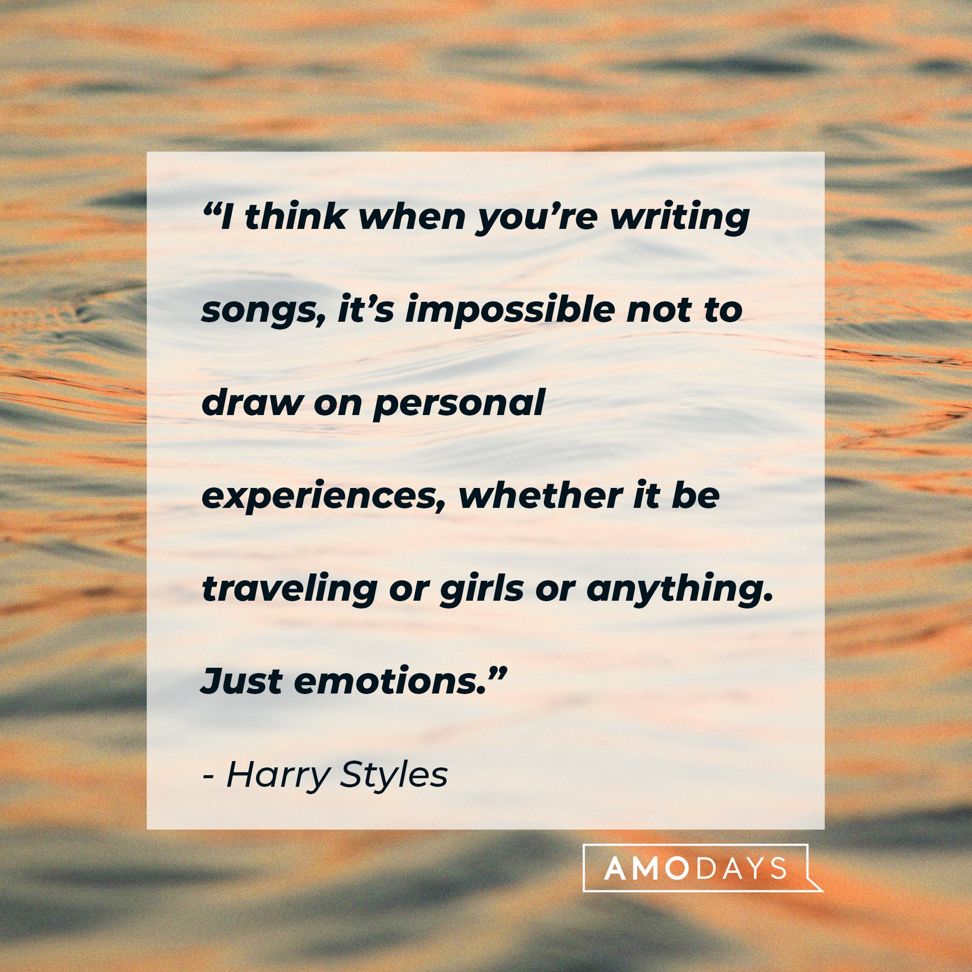 Harry Style's quote: “I think when you're writing songs, it's impossible to not draw on personal experiences, whether it be traveling or girls, or anything.” | Source: Amodays