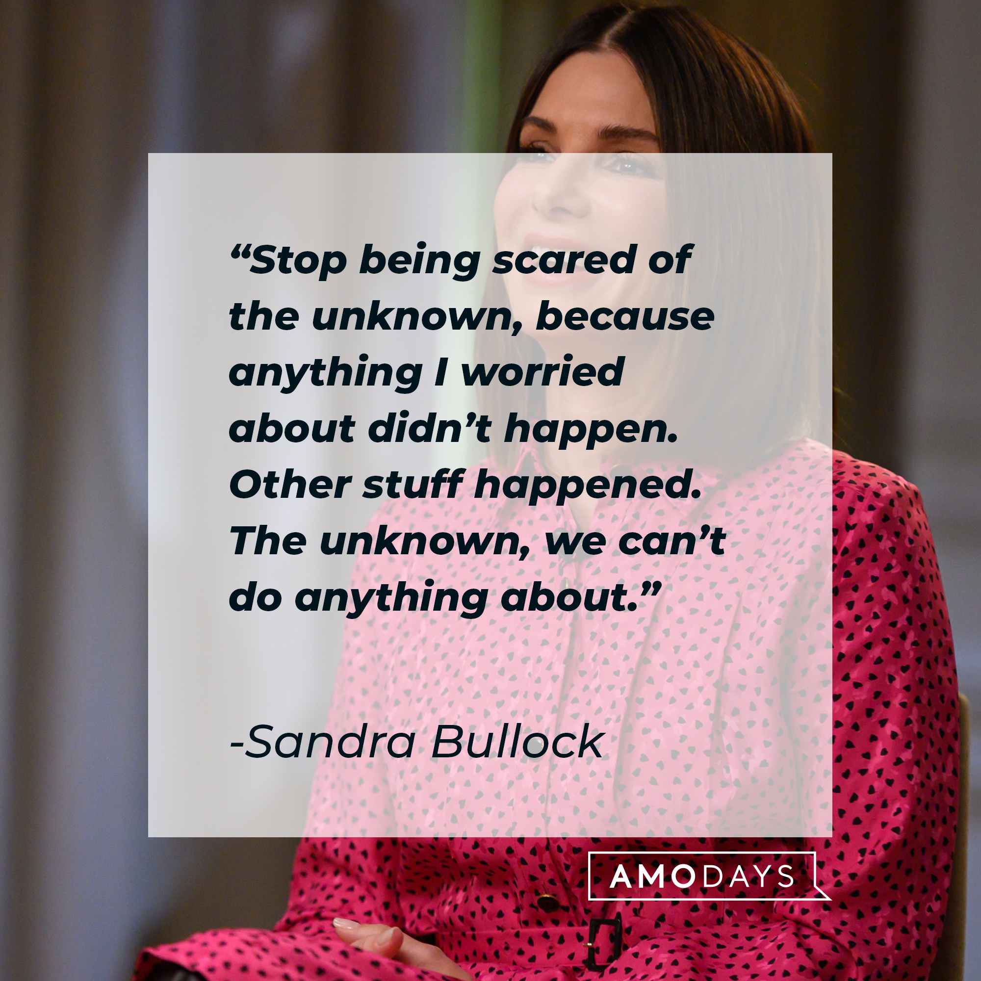 Sandra Bullock's quote: “Stop being scared of the unknown, because anything I worried about didn’t happen. Other stuff happened. The unknown, we can’t do anything about.” | Source: Getty Images