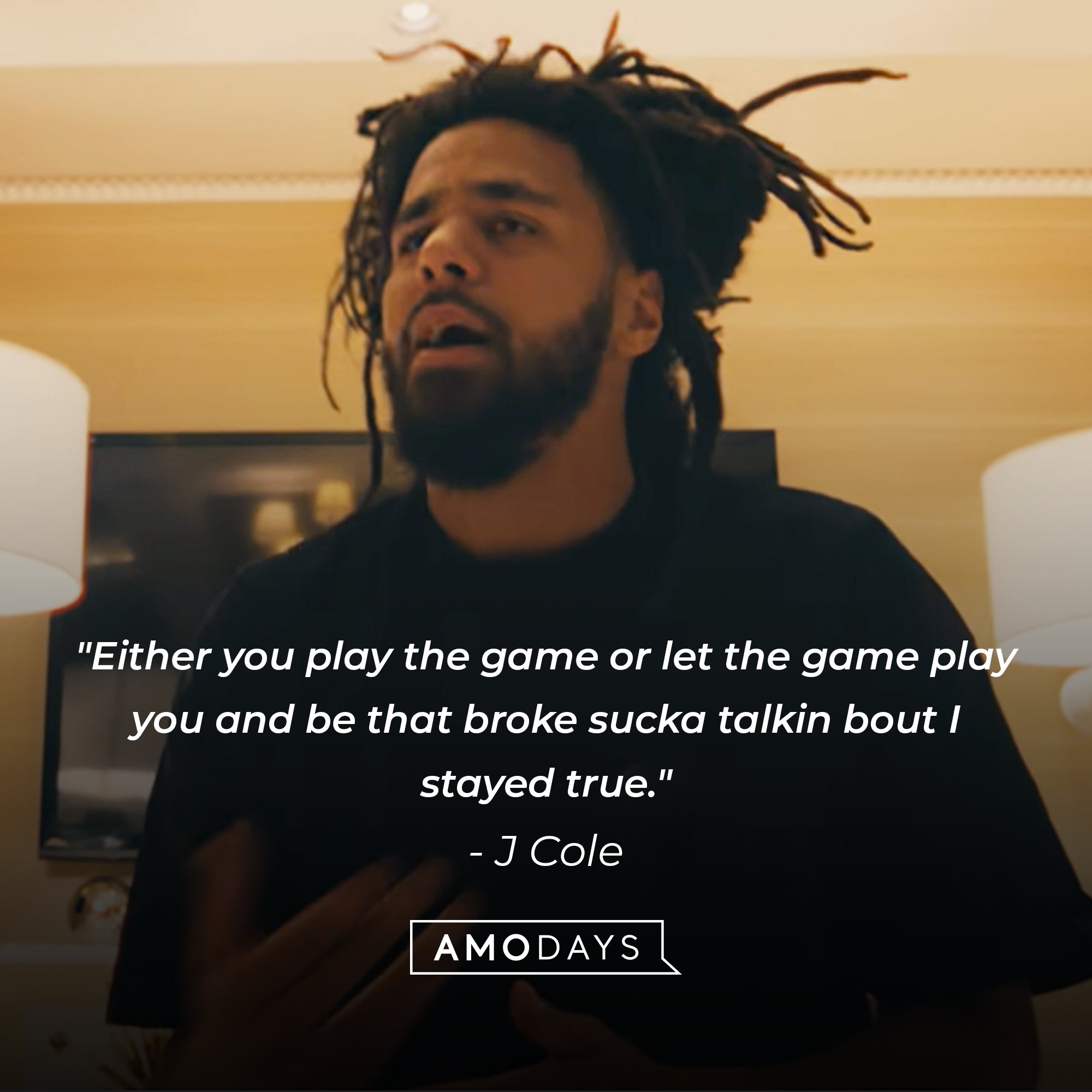 J Cole's quote: "Either you play the game or let the game play you and be that broke sucka talkin bout I stayed true." | Image: AmoDays