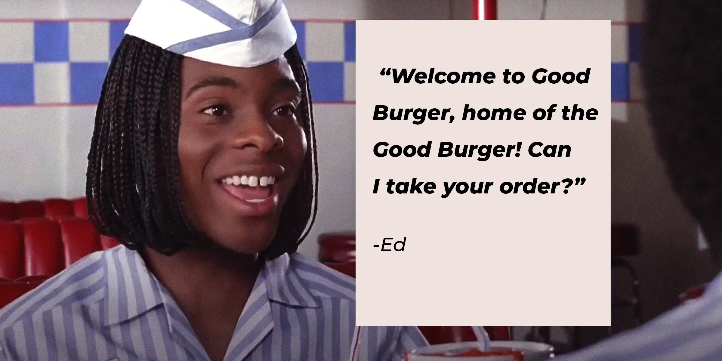 An image of Ed with his quote: “Welcome to Good Burger, home of the Good Burger! Can I take your order?” | Source: AmoDays