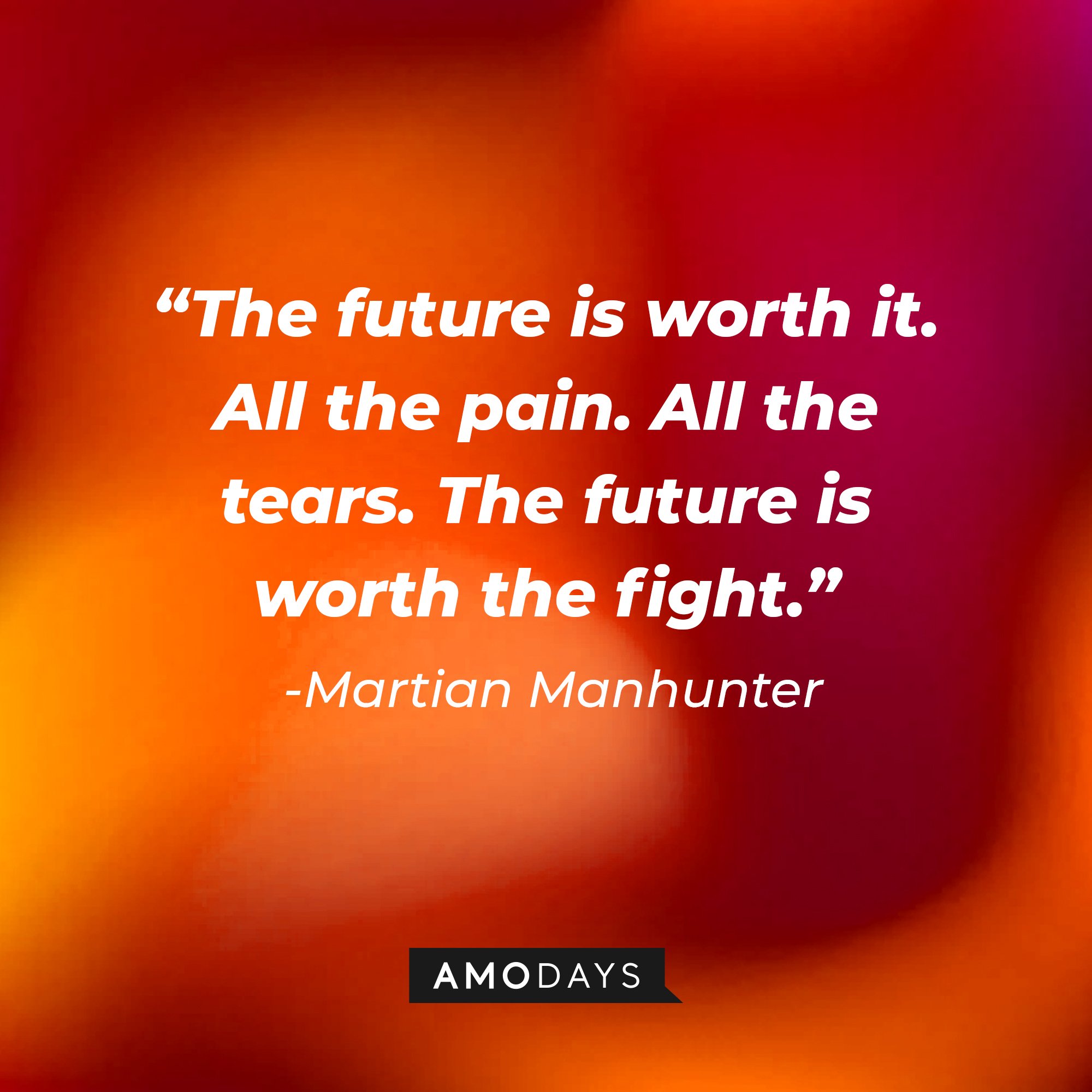Martian Manhunter's quote: “The future is worth it. All the pain. All the tears. The future is worth the fight.” | Image: AmoDays