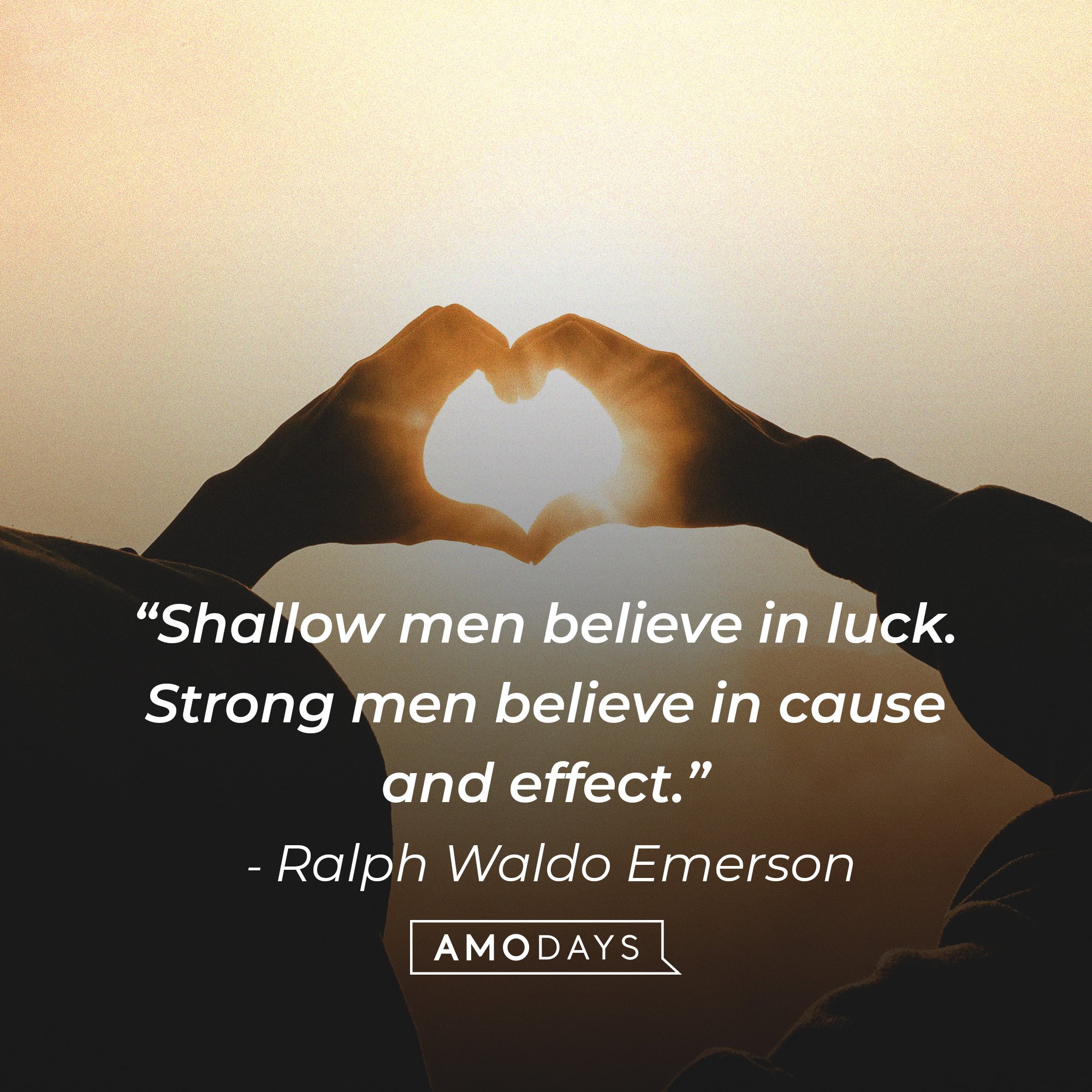 Ralph Waldo Emerson's quote: “Shallow men believe in luck. Strong men believe in cause and effect.” | Image" AmoDays