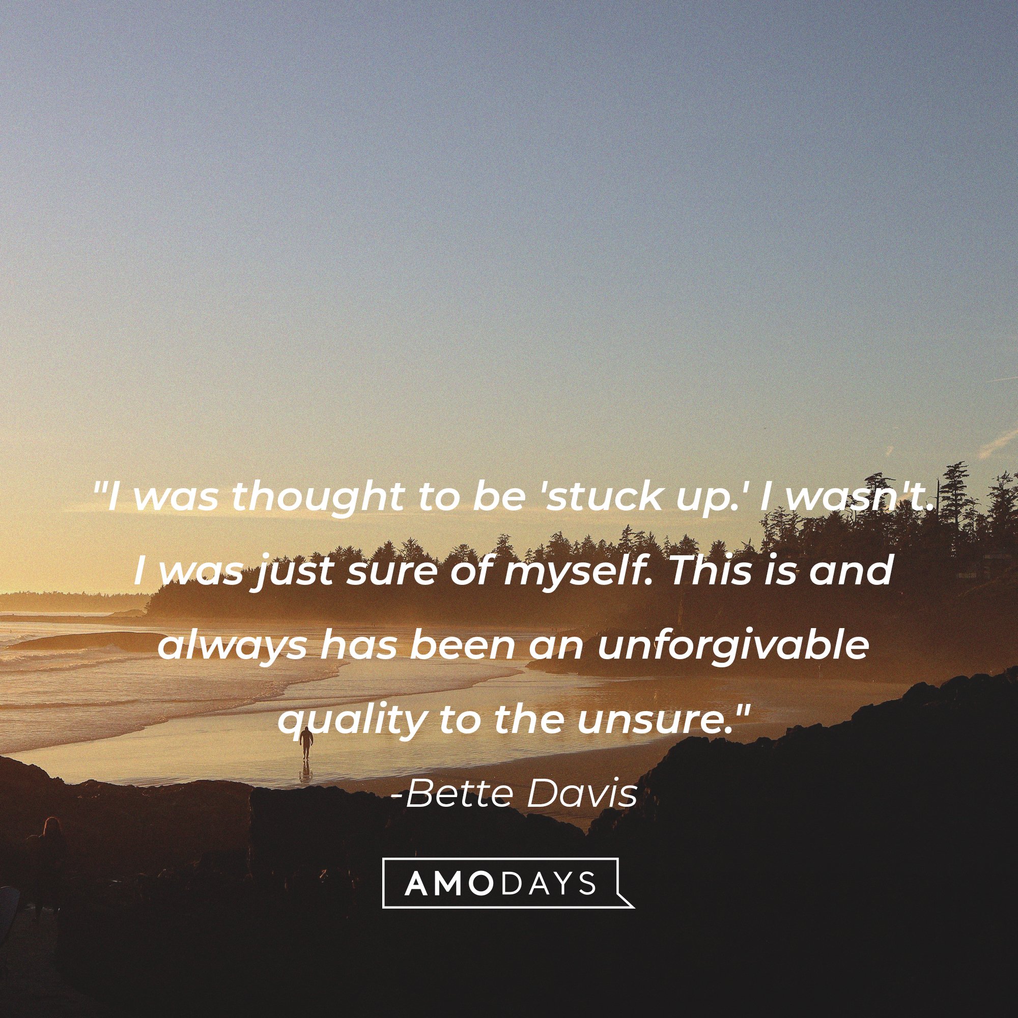 Bette Davis' quote: "I was thought to be 'stuck up.' I wasn't. I was just sure of myself. This is and always has been an unforgivable quality to the unsure." | Image: AmoDays
